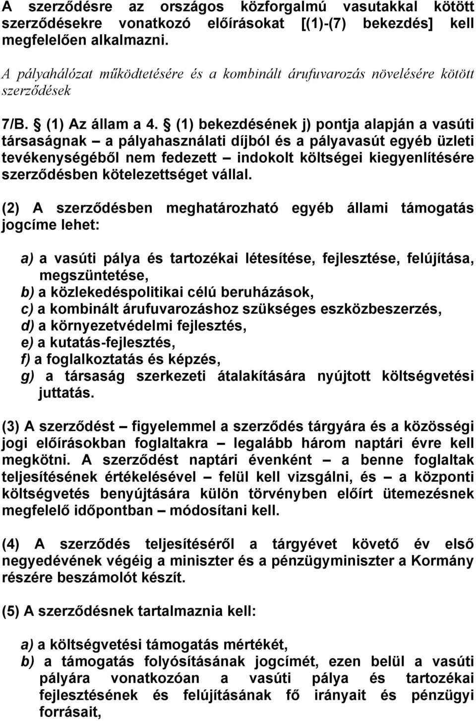 (1) bekezdésének j) pontja alapján a vasúti társaságnak a pályahasználati díjból és a pályavasút egyéb üzleti tevékenységéből nem fedezett indokolt költségei kiegyenlítésére szerződésben