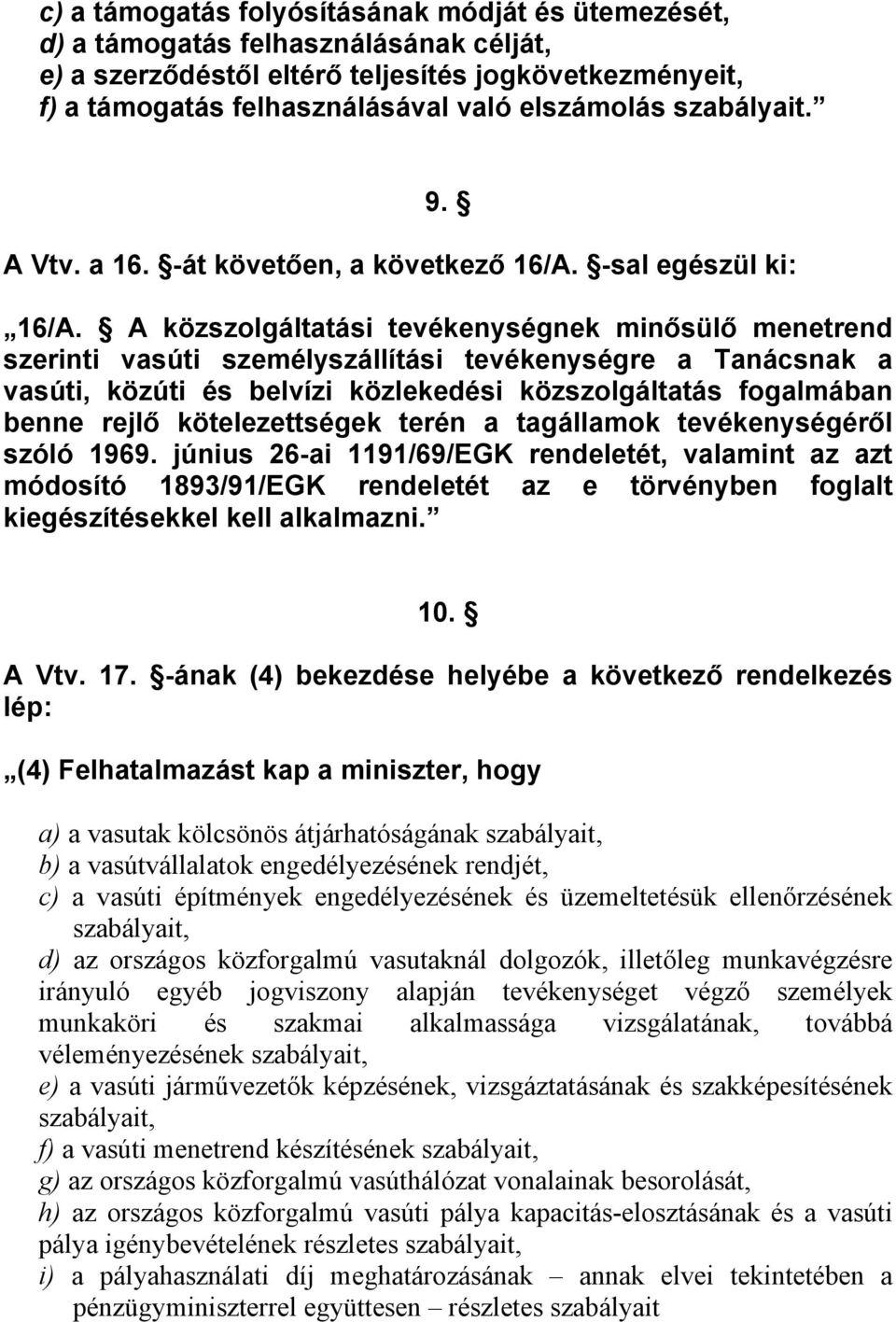 A közszolgáltatási tevékenységnek minősülő menetrend szerinti vasúti személyszállítási tevékenységre a Tanácsnak a vasúti, közúti és belvízi közlekedési közszolgáltatás fogalmában benne rejlő