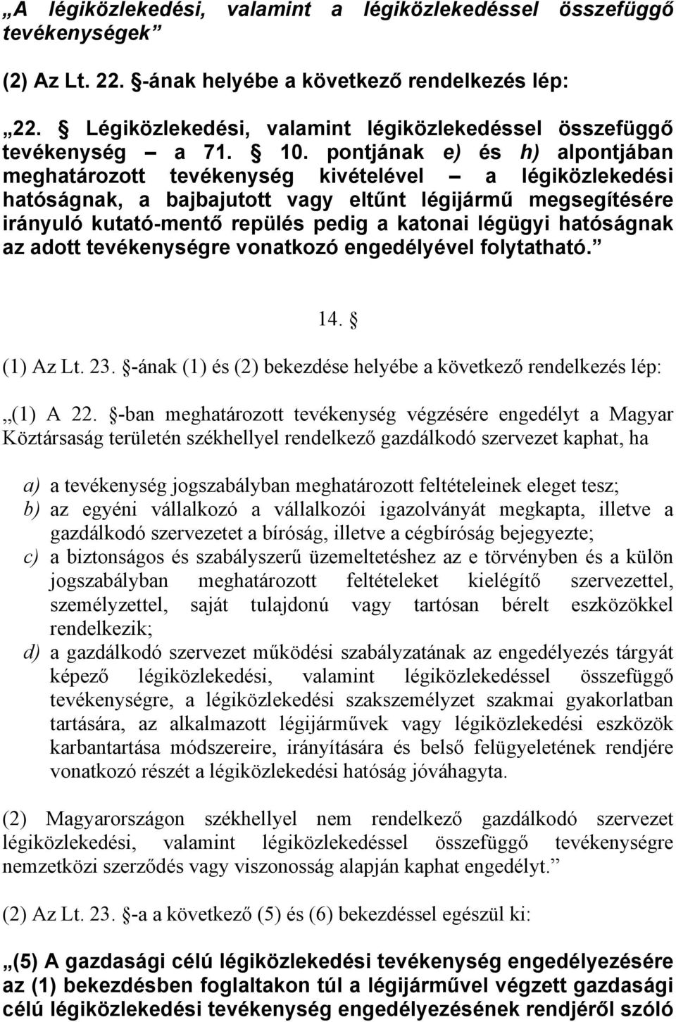 pontjának e) és h) alpontjában meghatározott tevékenység kivételével a légiközlekedési hatóságnak, a bajbajutott vagy eltűnt légijármű megsegítésére irányuló kutató-mentő repülés pedig a katonai