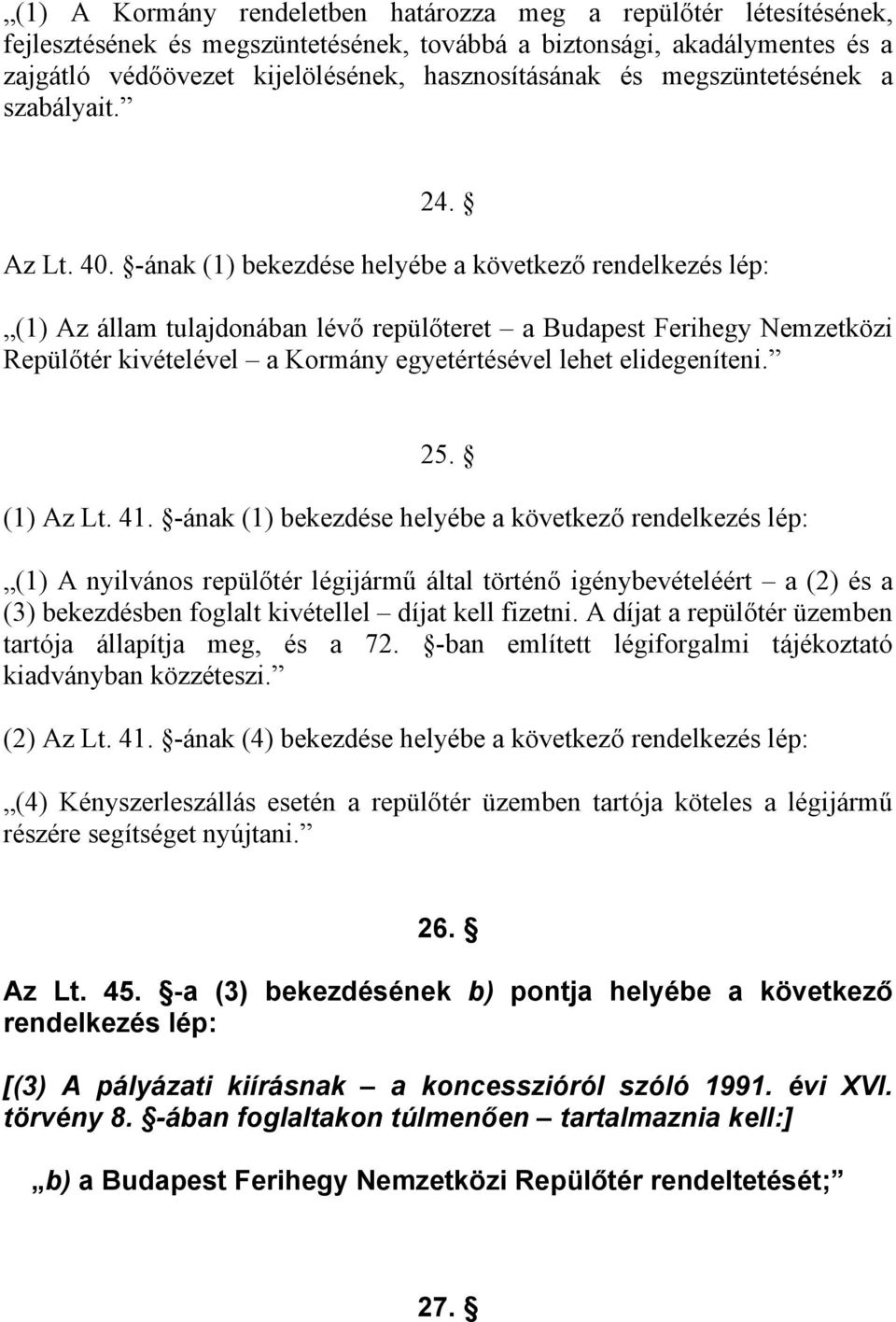 -ának (1) bekezdése helyébe a következő rendelkezés lép: (1) Az állam tulajdonában lévő repülőteret a Budapest Ferihegy Nemzetközi Repülőtér kivételével a Kormány egyetértésével lehet elidegeníteni.
