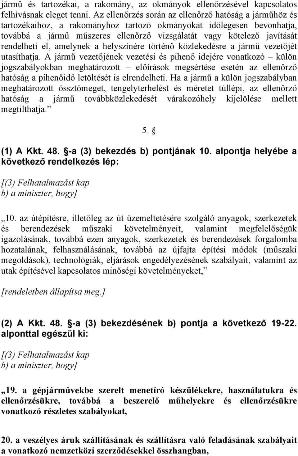 rendelheti el, amelynek a helyszínére történő közlekedésre a jármű vezetőjét utasíthatja.