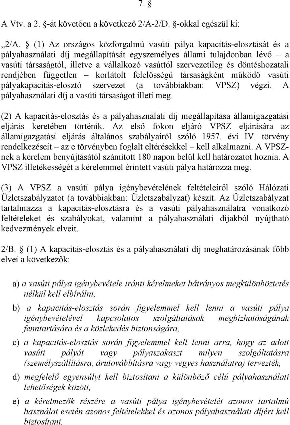 szervezetileg és döntéshozatali rendjében független korlátolt felelősségű társaságként működő vasúti pályakapacitás-elosztó szervezet (a továbbiakban: VPSZ) végzi.