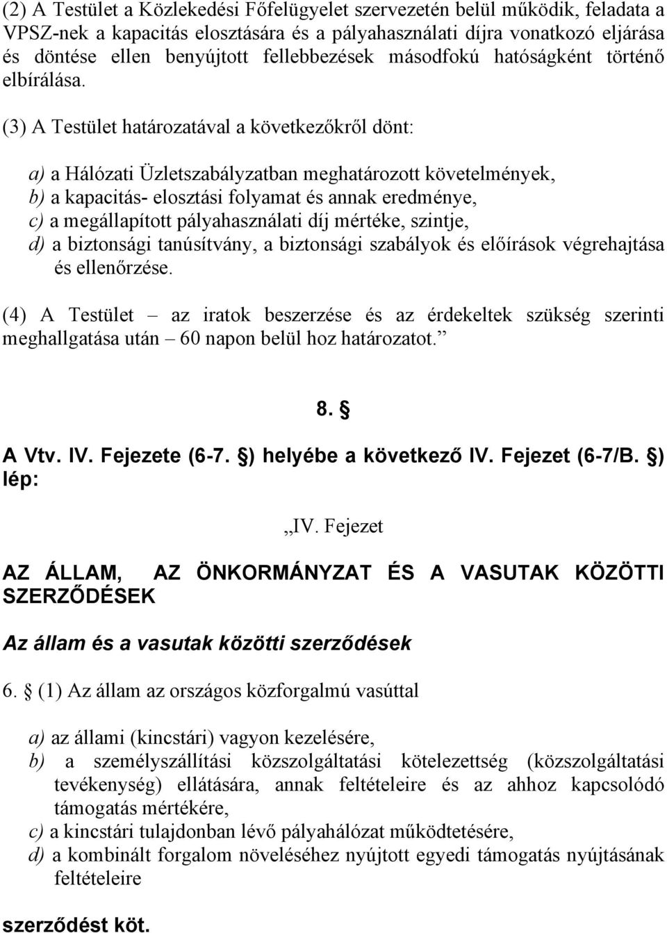 (3) A Testület határozatával a következőkről dönt: a) a Hálózati Üzletszabályzatban meghatározott követelmények, b) a kapacitás- elosztási folyamat és annak eredménye, c) a megállapított