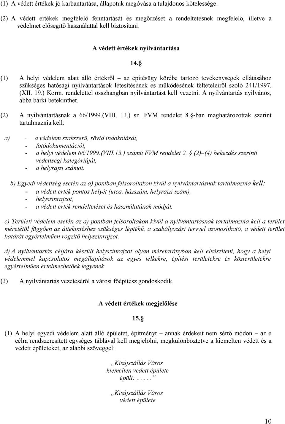 (1) A helyi védelem alatt álló értékről az építésügy körébe tartozó tevékenységek ellátásához szükséges hatósági nyilvántartások létesítésének és működésének feltételeiről szóló 241/1997. (XII. 19.