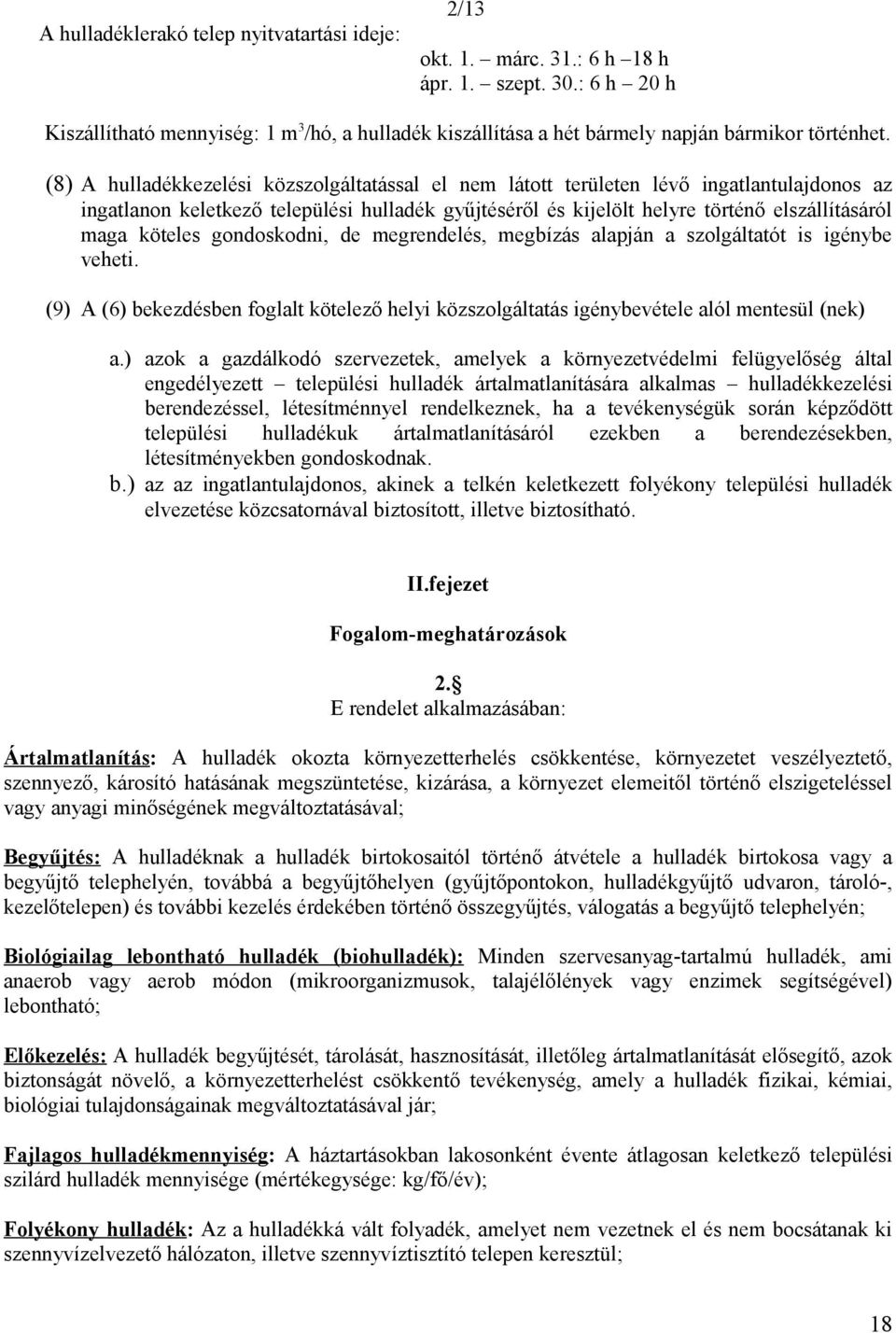 (8) A hulladékkezelési közszolgáltatással el nem látott területen lévő ingatlantulajdonos az ingatlanon keletkező települési hulladék gyűjtéséről és kijelölt helyre történő elszállításáról maga