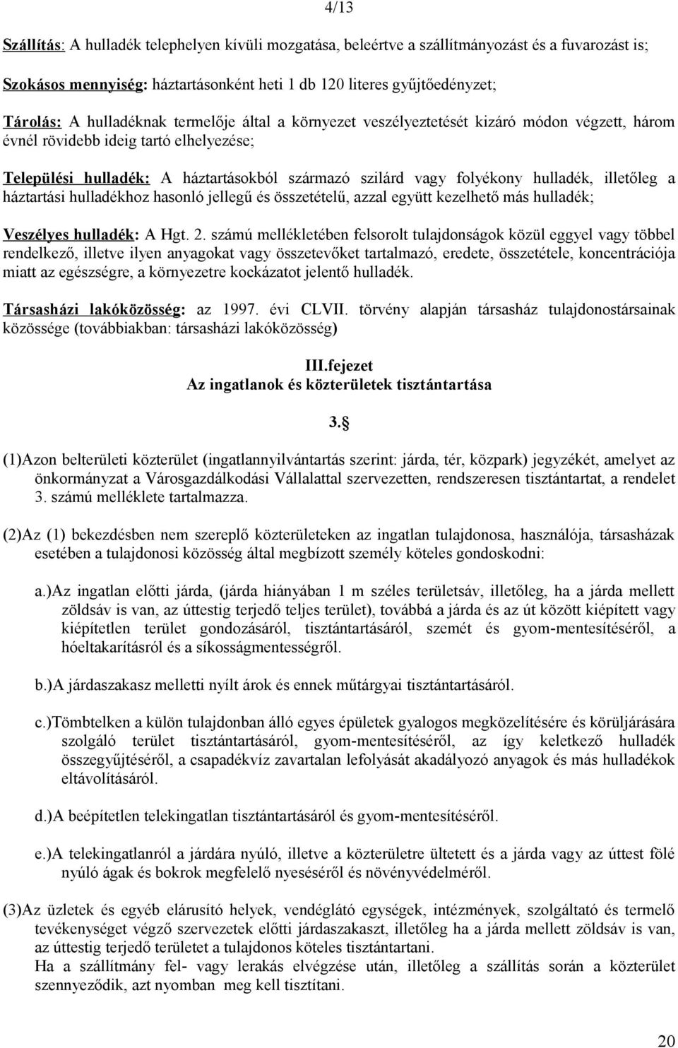 hulladék, illetőleg a háztartási hulladékhoz hasonló jellegű és összetételű, azzal együtt kezelhető más hulladék; Veszélyes hulladék: A Hgt. 2.