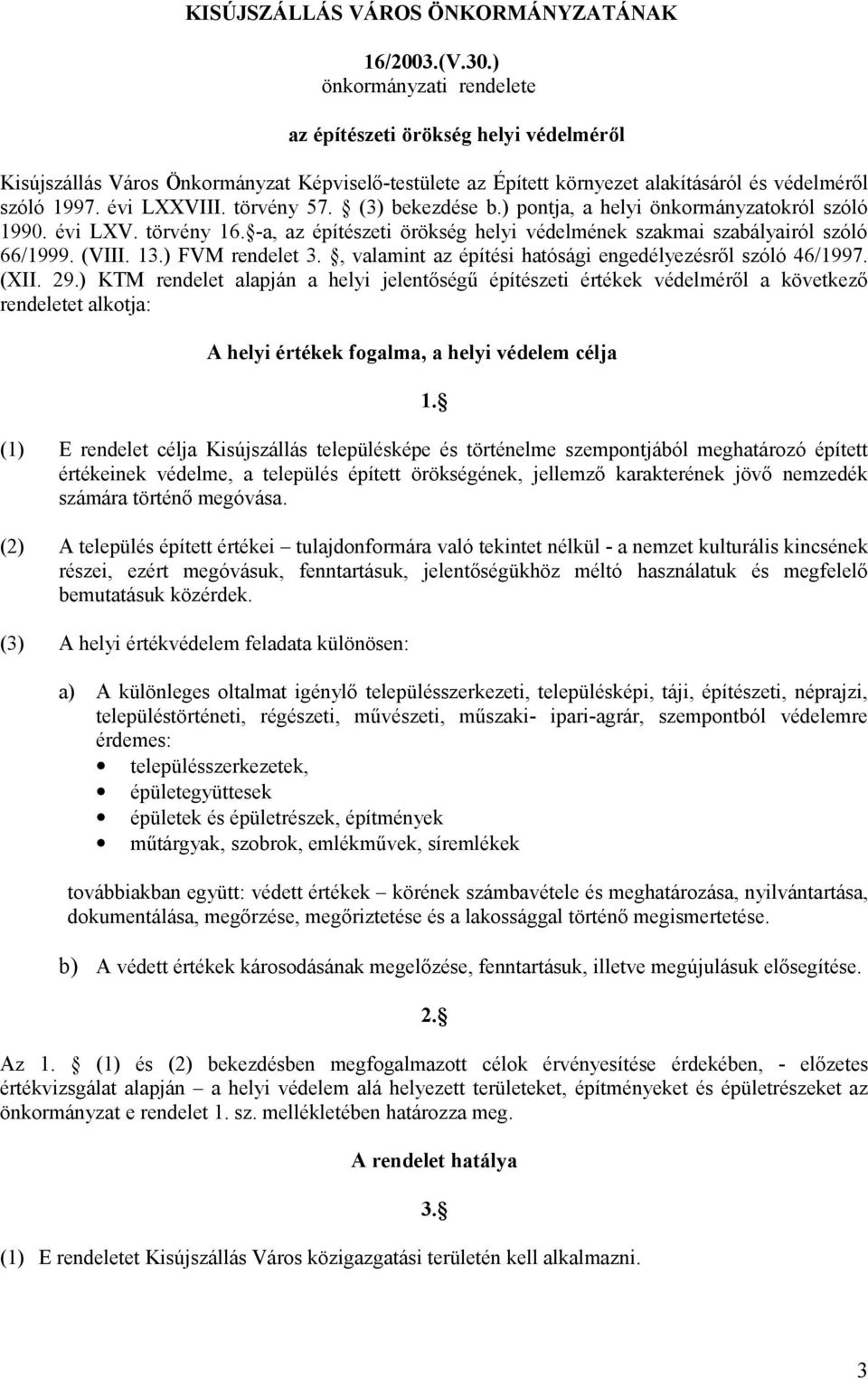 törvény 57. (3) bekezdése b.) pontja, a helyi önkormányzatokról szóló 1990. évi LXV. törvény 16. -a, az építészeti örökség helyi védelmének szakmai szabályairól szóló 66/1999. (VIII. 13.