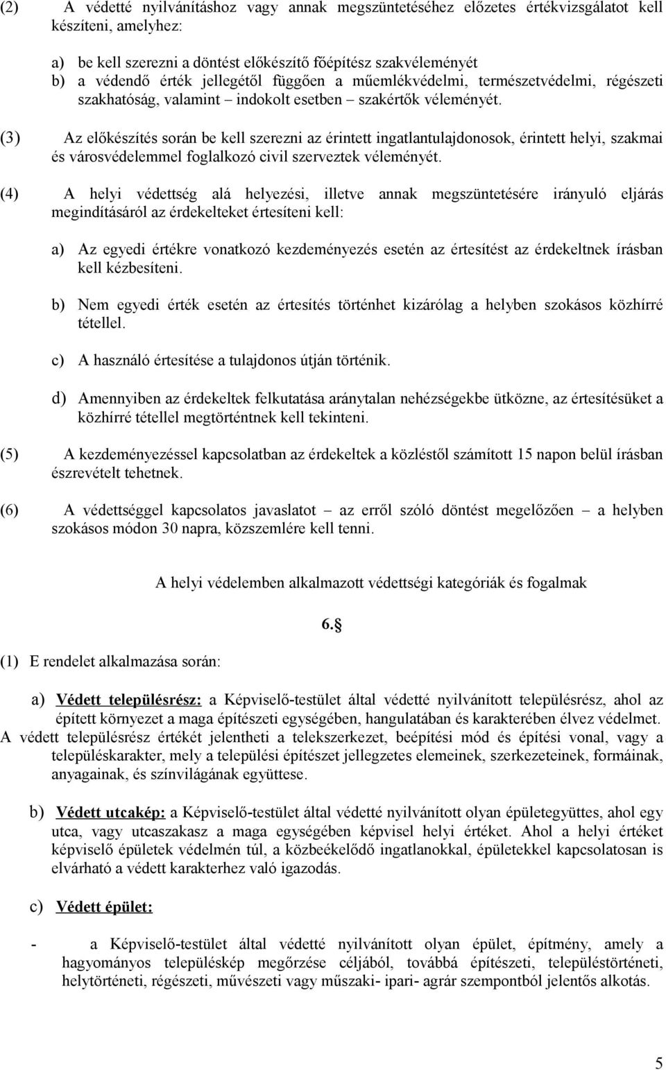 (3) Az előkészítés során be kell szerezni az érintett ingatlantulajdonosok, érintett helyi, szakmai és városvédelemmel foglalkozó civil szerveztek véleményét.