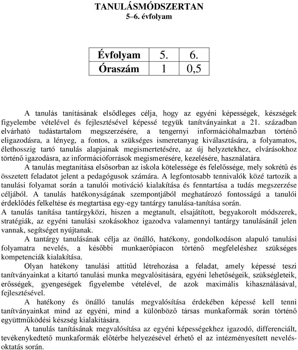 tanulás alapjainak megismertetésére, az új helyzetekhez, elvárásokhoz történő igazodásra, az információforrások megismerésére, kezelésére, használatára.