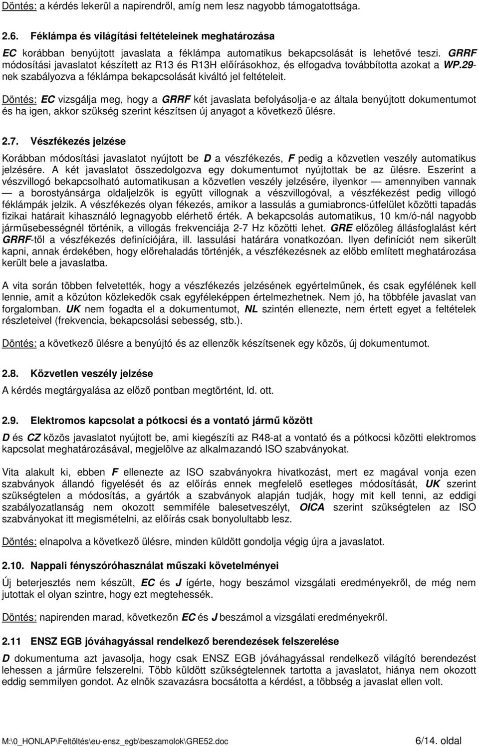 GRRF módosítási javaslatot készített az R13 és R13H elıírásokhoz, és elfogadva továbbította azokat a WP.29- nek szabályozva a féklámpa bekapcsolását kiváltó jel feltételeit.