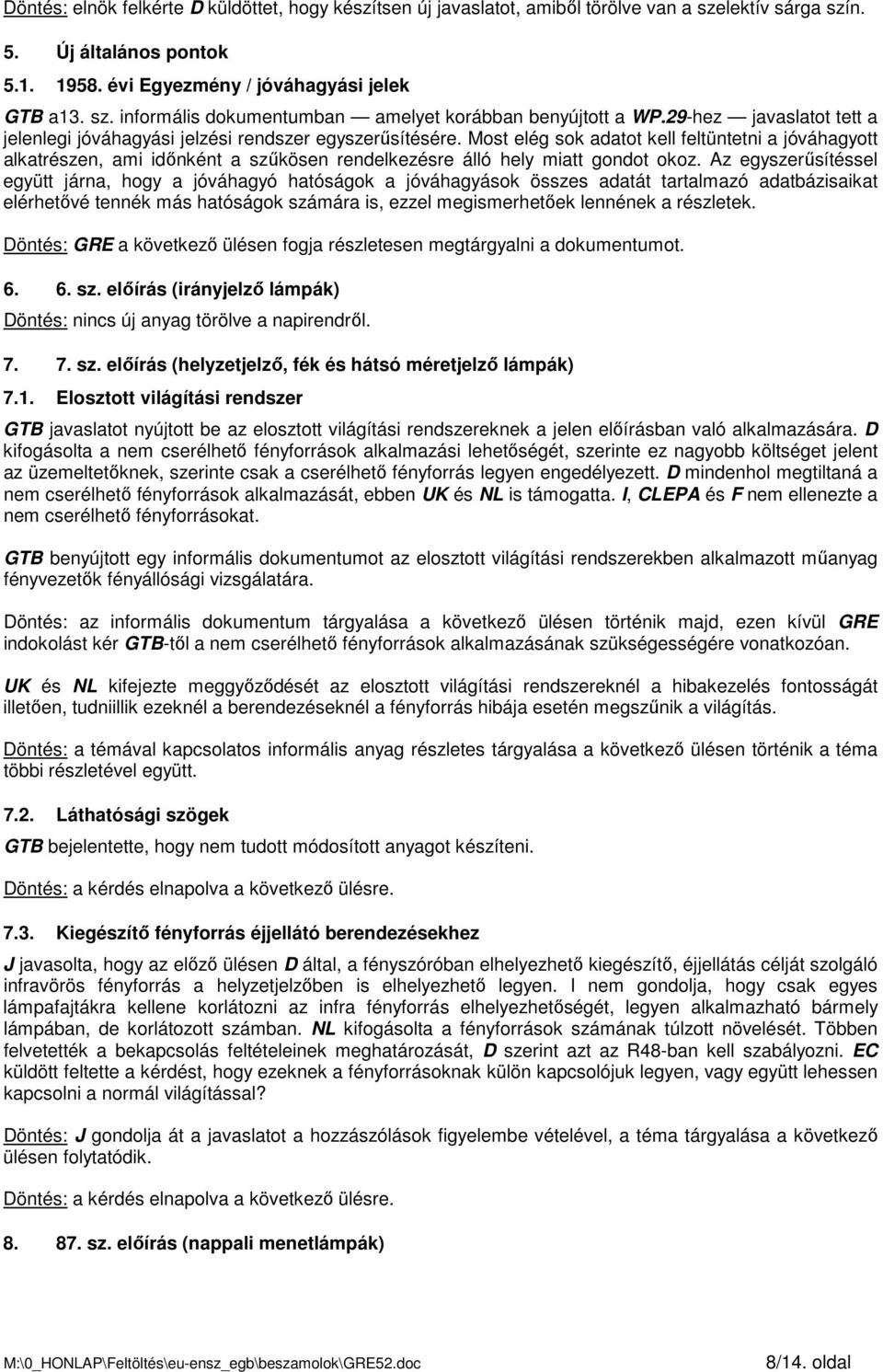 Most elég sok adatot kell feltüntetni a jóváhagyott alkatrészen, ami idınként a szőkösen rendelkezésre álló hely miatt gondot okoz.