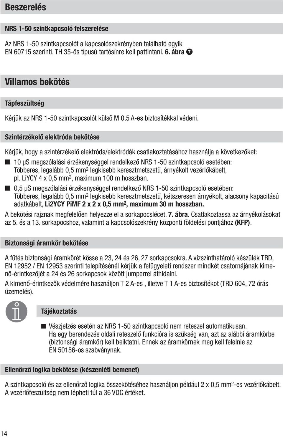 Szintérzékelő elektróda bekötése Kérjük, hogy a szintérzékelő elektróda/elektródák csatlakoztatásához használja a következőket: n 10 μs megszólalási érzékenységgel rendelkező NRS 1-50 szintkapcsoló