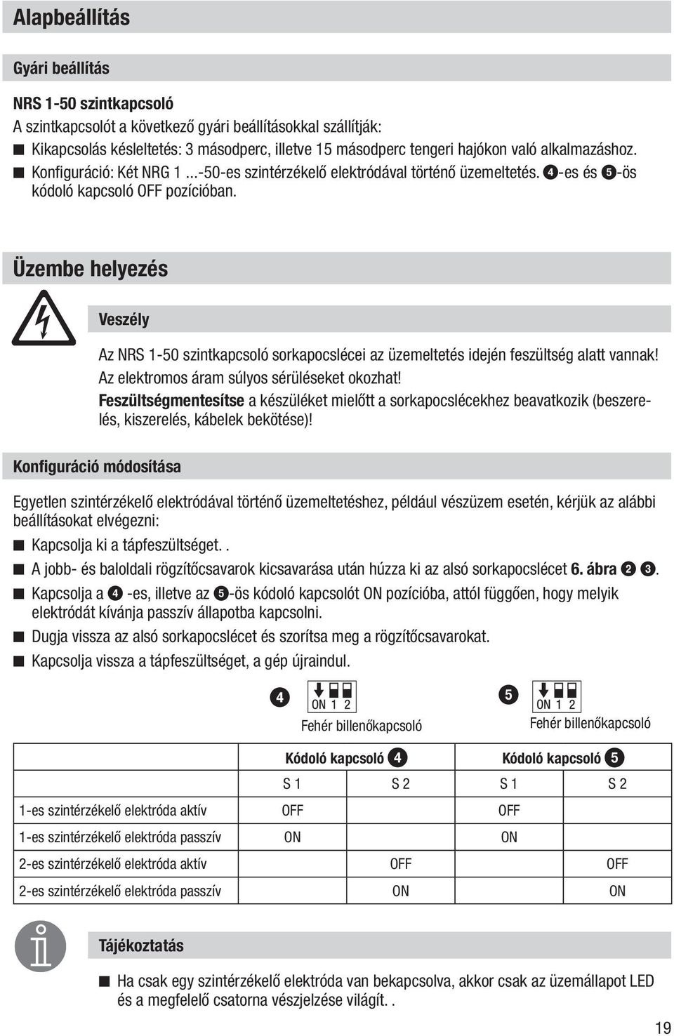 Üzembe helyezés Veszély Az NRS 1-50 szintkapcsoló sorkapocslécei az üzemeltetés idején feszültség alatt vannak! Az elektromos áram súlyos sérüléseket okozhat!