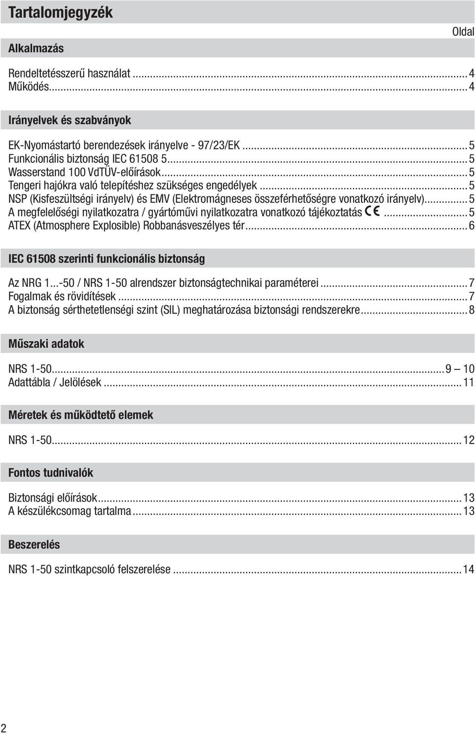 ..5 A megfelelőségi nyilatkozatra / gyártóművi nyilatkozatra vonatkozó tájékoztatás...5 ATEX (Atmosphere Explosible) Robbanásveszélyes tér...6 IEC 61508 szerinti funkcionális biztonság Az NRG 1.