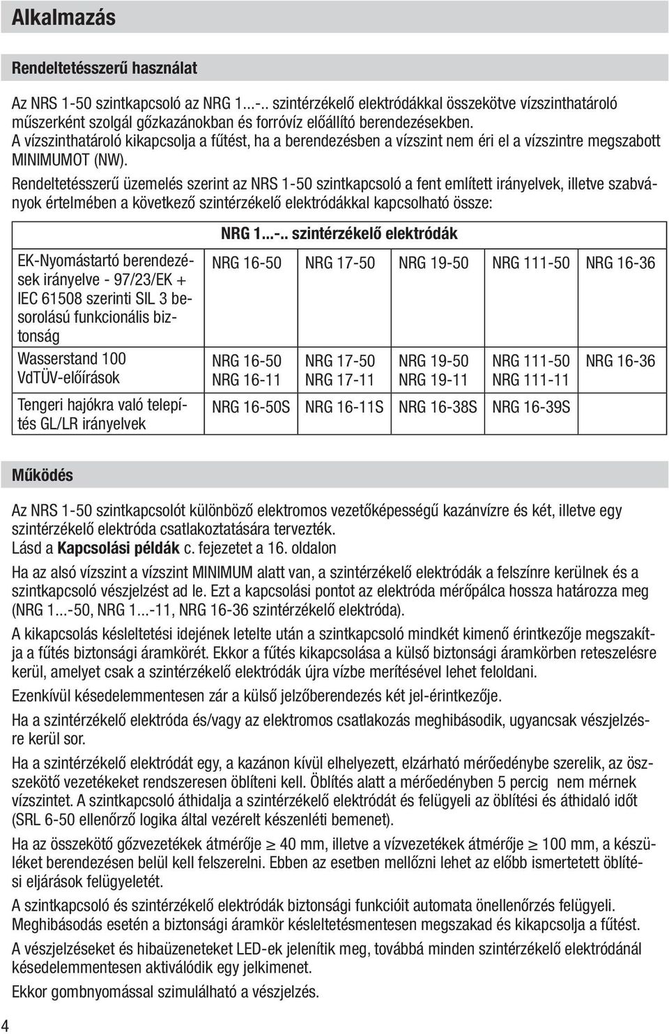 Rendeltetésszerű üzemelés szerint az NRS 1-50 szintkapcsoló a fent említett irányelvek, illetve szabványok értelmében a következő szintérzékelő elektródákkal kapcsolható össze: EK-Nyomástartó