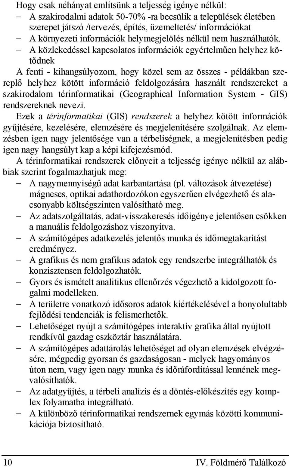 A közlekedéssel kapcsolatos információk egyértelműen helyhez kötődnek A fenti - kihangsúlyozom, hogy közel sem az összes - példákban szereplő helyhez kötött információ feldolgozására használt