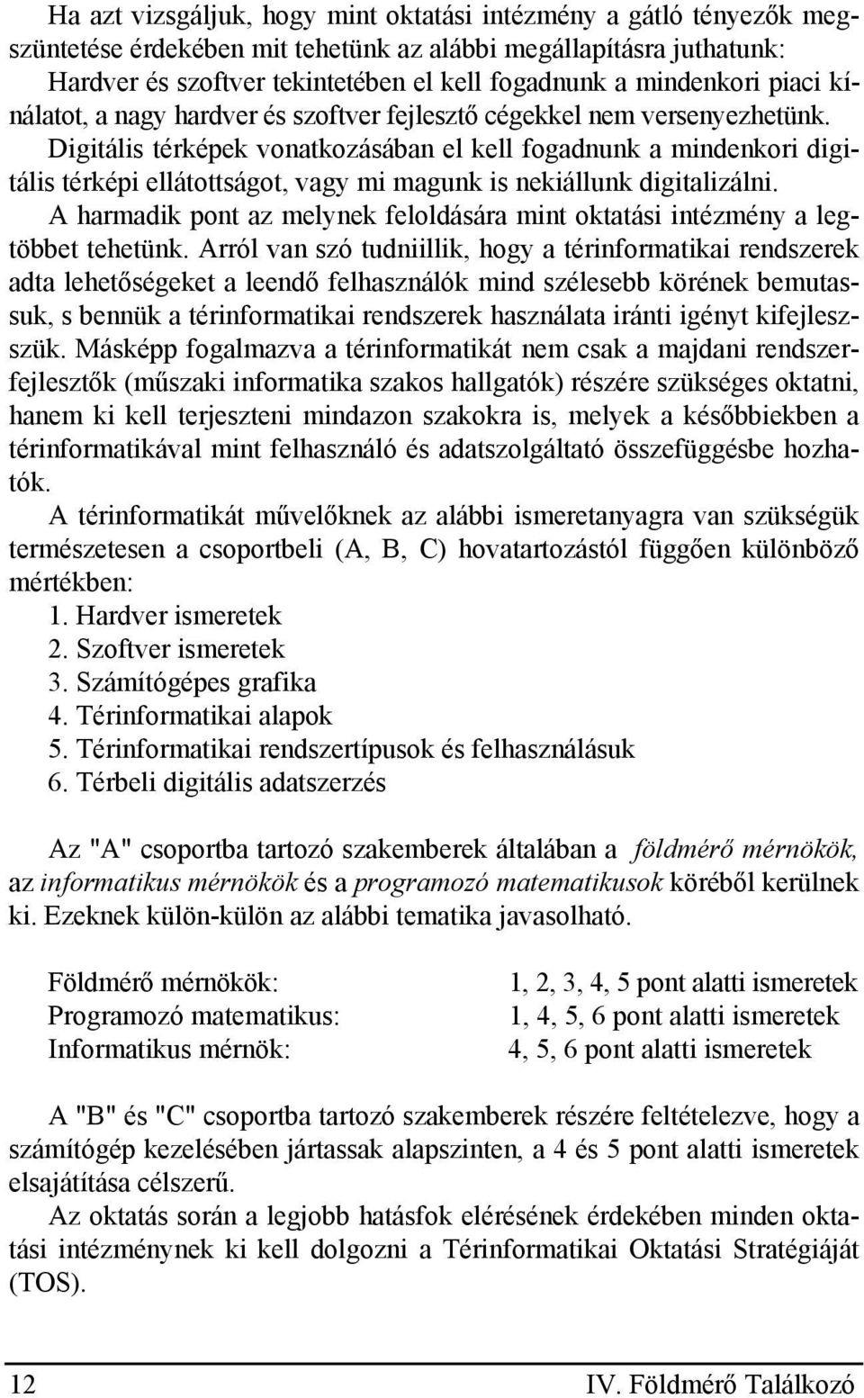 Digitális térképek vonatkozásában el kell fogadnunk a mindenkori digitális térképi ellátottságot, vagy mi magunk is nekiállunk digitalizálni.