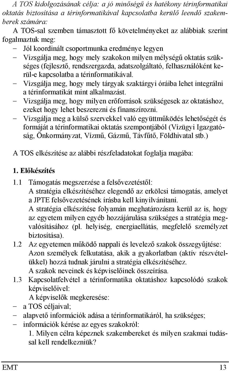 adatszolgáltató, felhasználóként kerül-e kapcsolatba a térinformatikával. Vizsgálja meg, hogy mely tárgyak szaktárgyi óráiba lehet integrálni a térinformatikát mint alkalmazást.