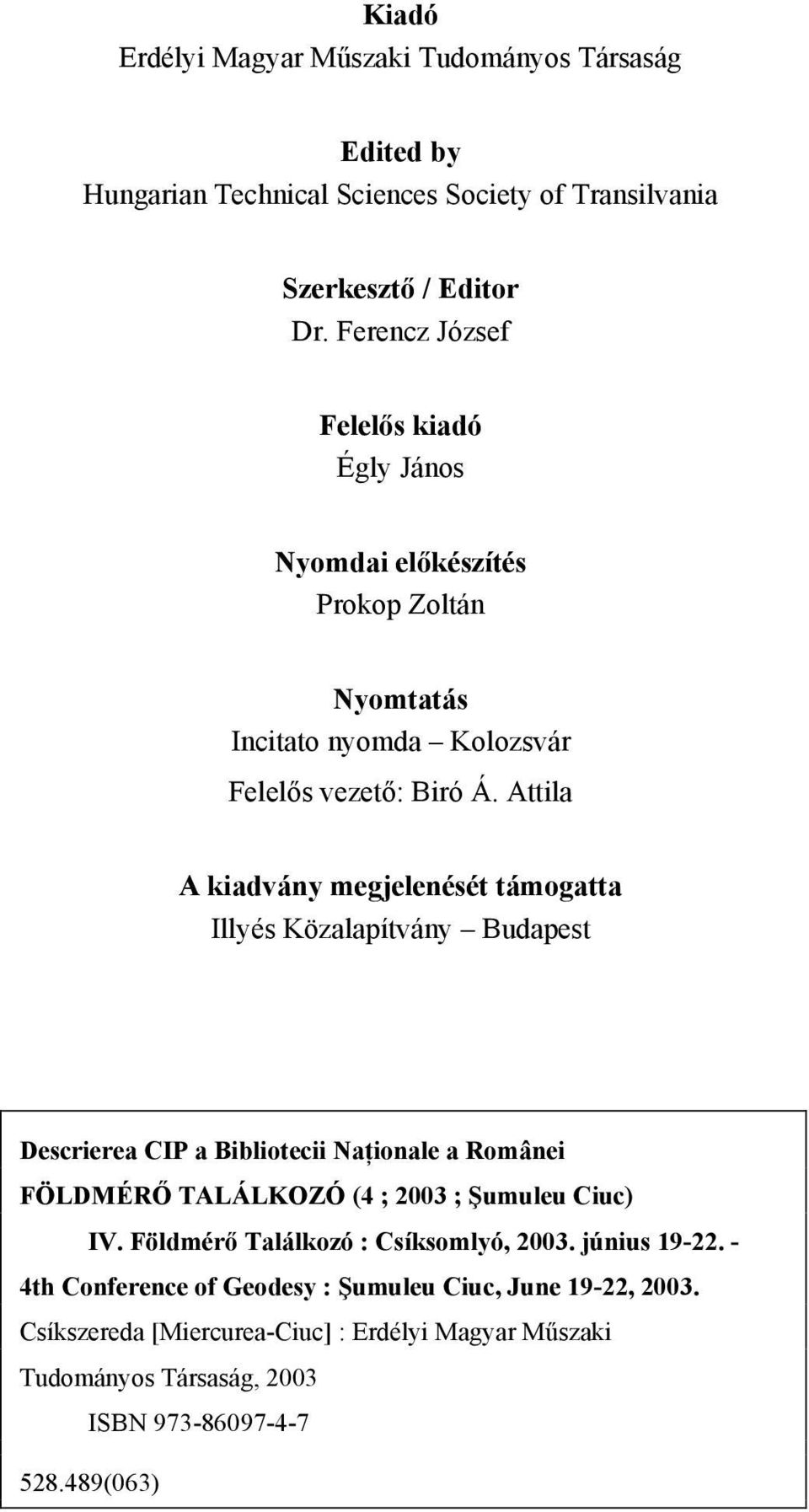 Attila A kiadvány megjelenését támogatta Illyés Közalapítvány Budapest Descrierea CIP a Bibliotecii Naţionale a Românei FÖLDMÉRŐ TALÁLKOZÓ (4 ; 2003 ; Şumuleu Ciuc) IV.