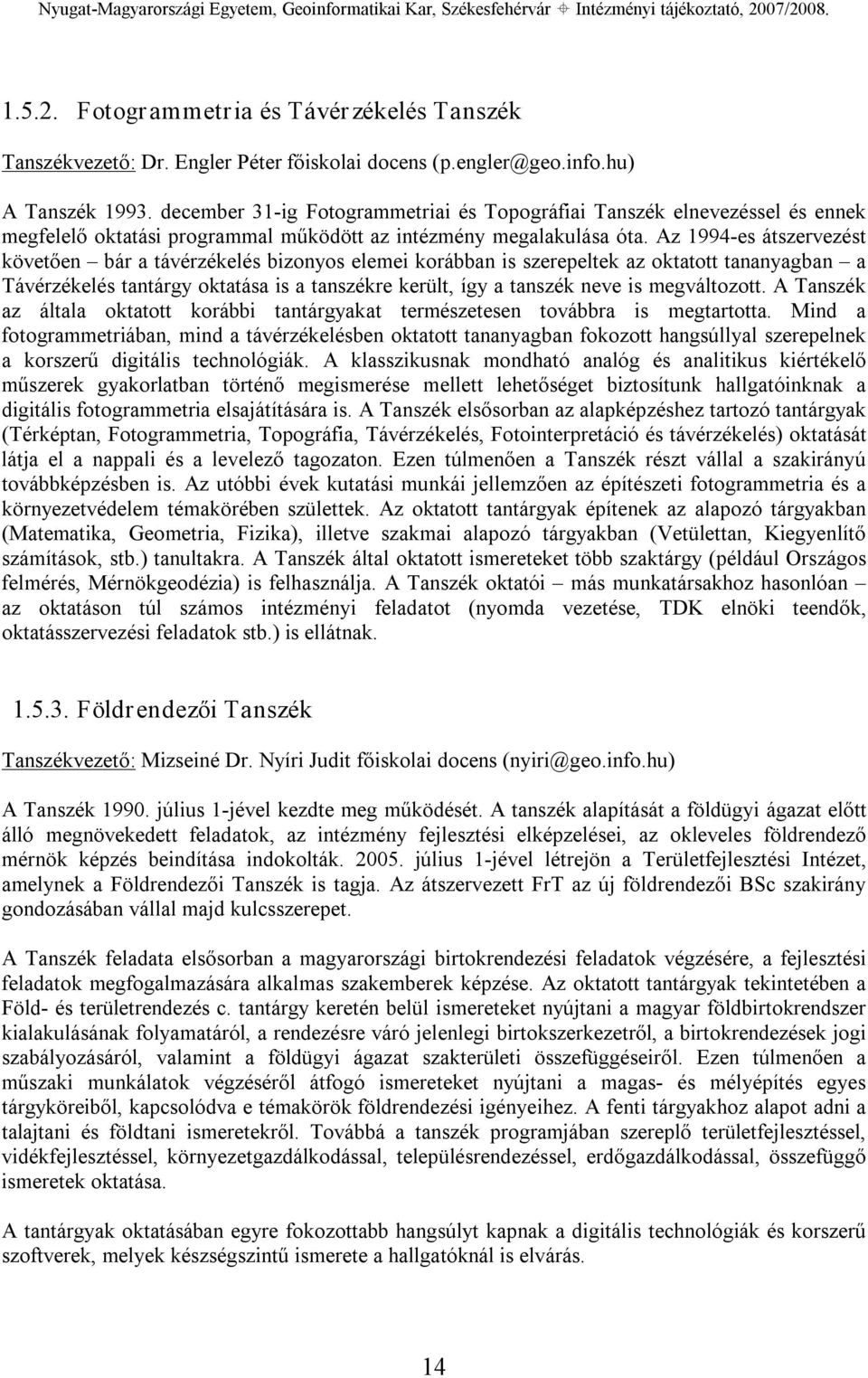 Az 1994 es átszervezést követően bár a távérzékelés bizonyos elemei korábban is szerepeltek az oktatott tananyagban a Távérzékelés tantárgy oktatása is a tanszékre került, így a tanszék neve is