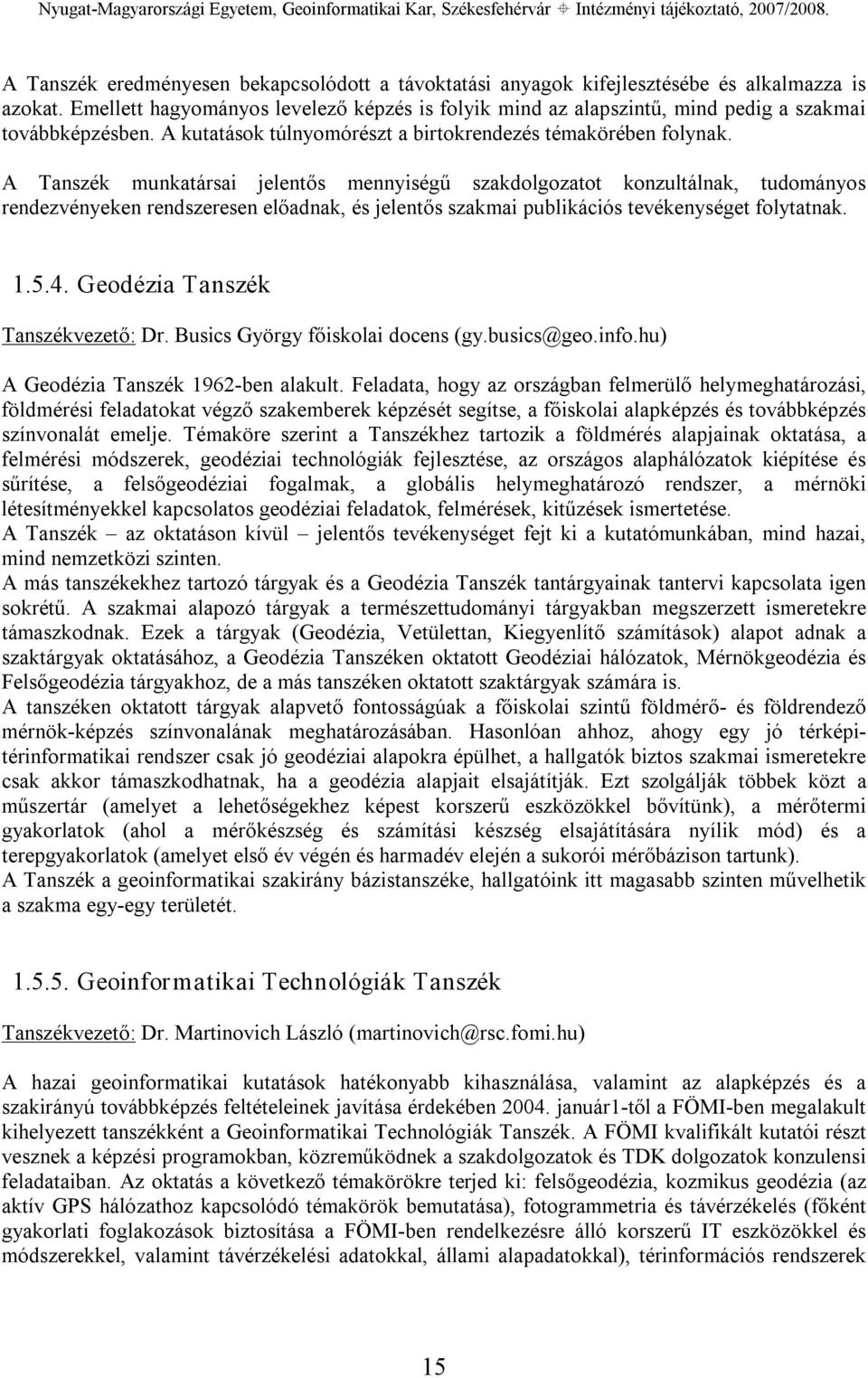 A Tanszék munkatársai jelentős mennyiségű szakdolgozatot konzultálnak, tudományos rendezvényeken rendszeresen előadnak, és jelentős szakmai publikációs tevékenységet folytatnak. 1.5.4.