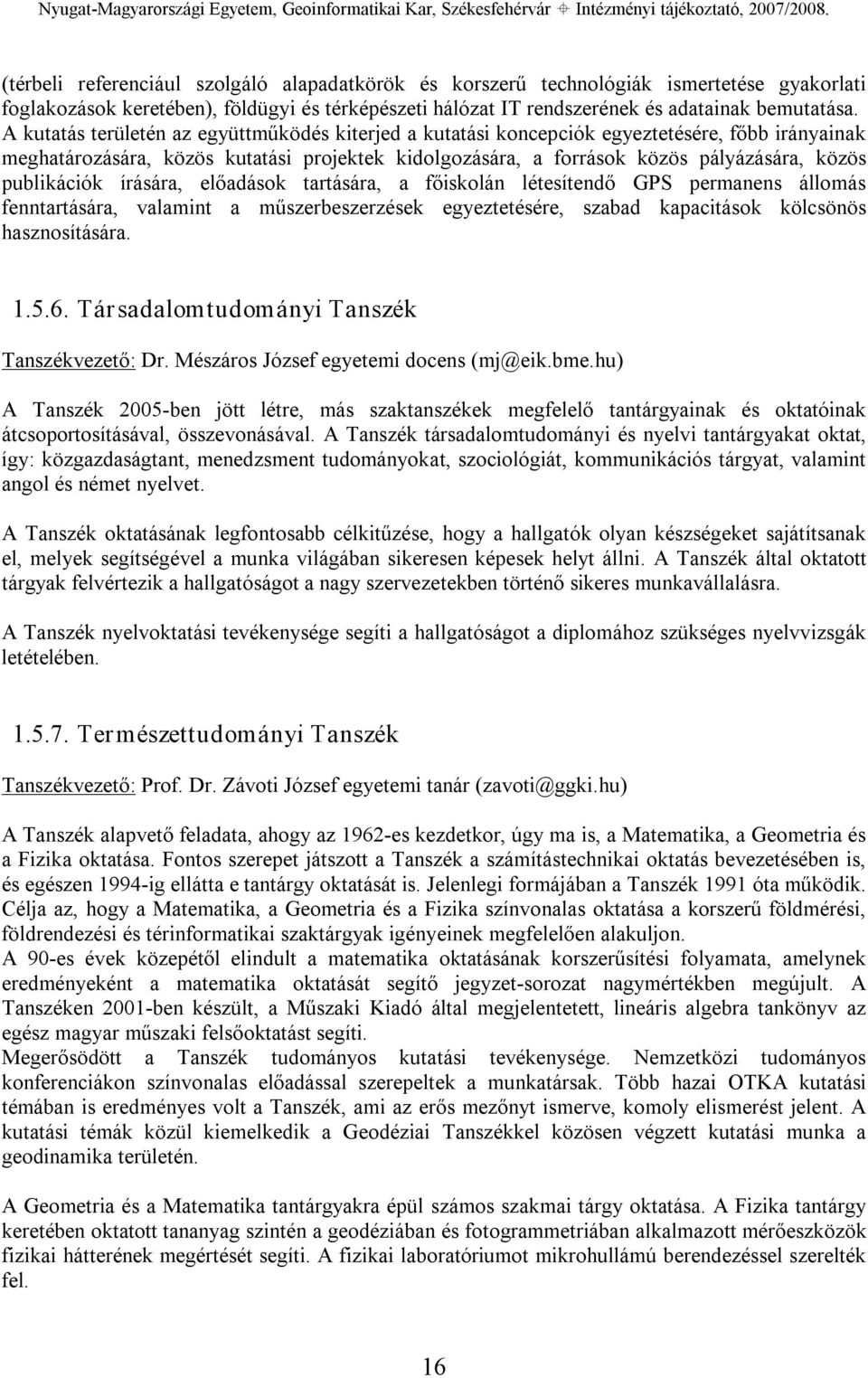 publikációk írására, előadások tartására, a főiskolán létesítendő GPS permanens állomás fenntartására, valamint a műszerbeszerzések egyeztetésére, szabad kapacitások kölcsönös hasznosítására. 1.5.6.