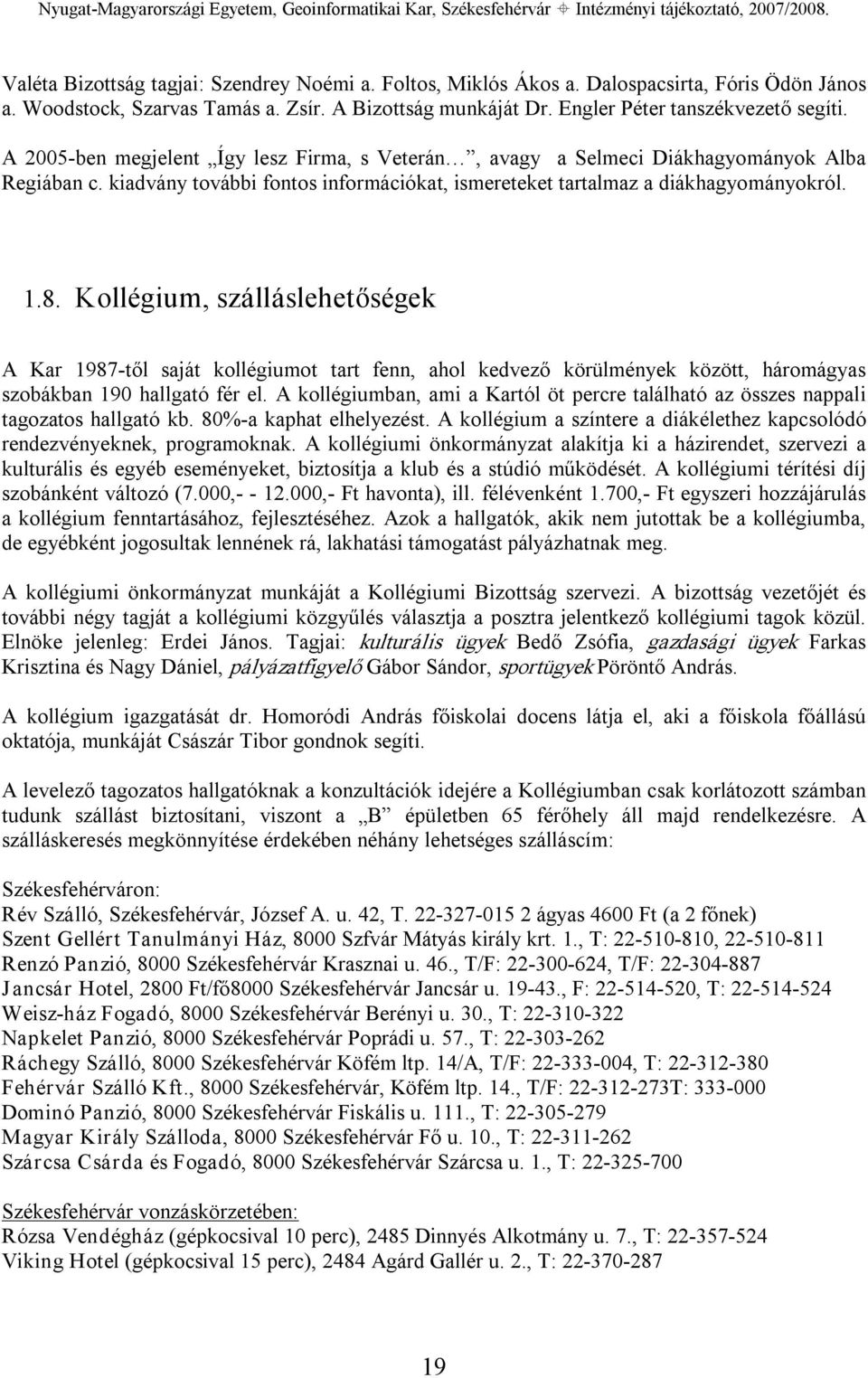 Kollégium, szálláslehetőségek A Kar 1987 től saját kollégiumot tart fenn, ahol kedvező körülmények között, háromágyas szobákban 190 hallgató fér el.