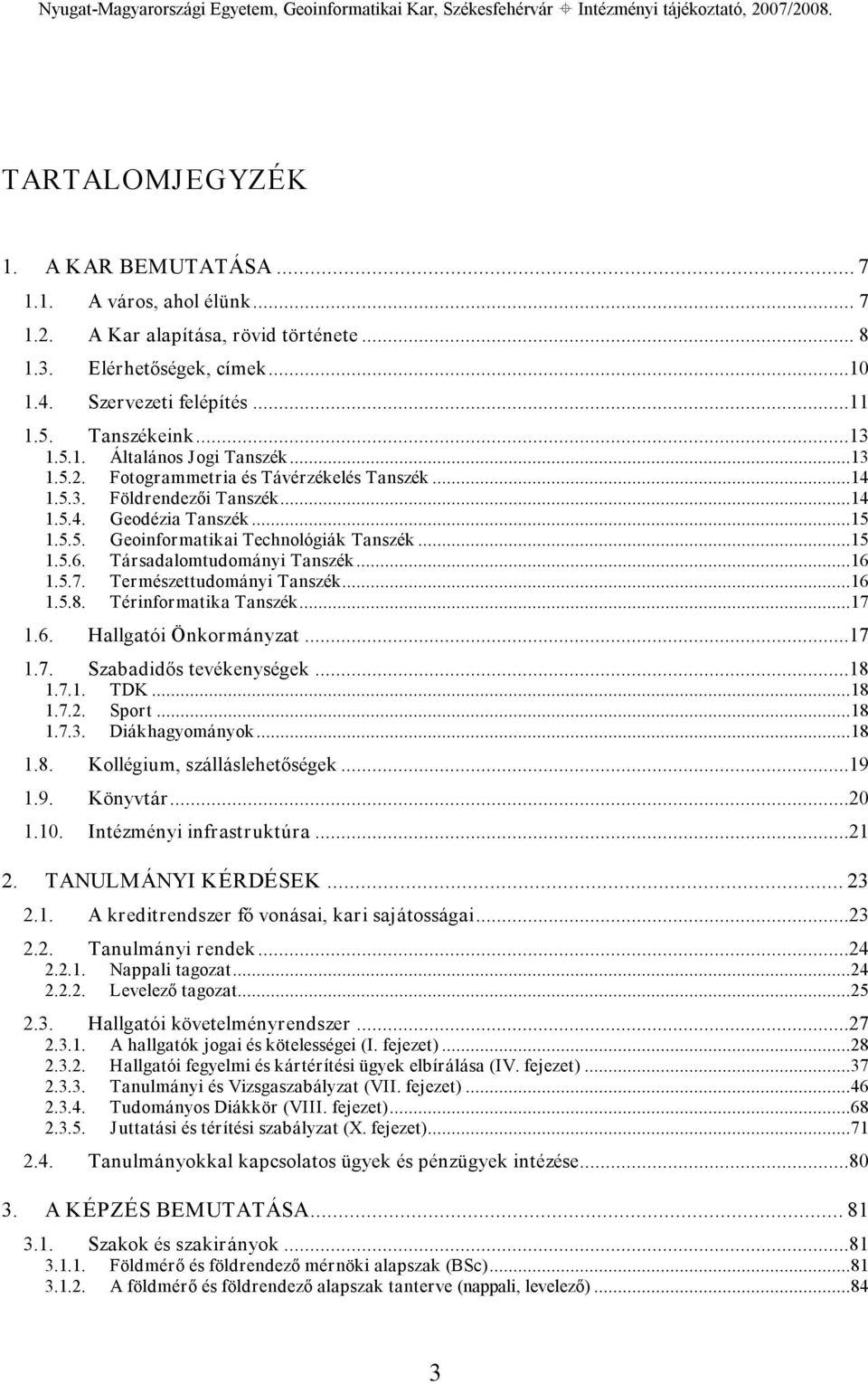 Társadalomtudományi Tanszék...16 1.5.7. Természettudományi Tanszék...16 1.5.8. Térinformatika Tanszék...17 1.6. Hallgatói Önkormányzat...17 1.7. Szabadidős tevékenységek...18 1.7.1. TDK...18 1.7.2.