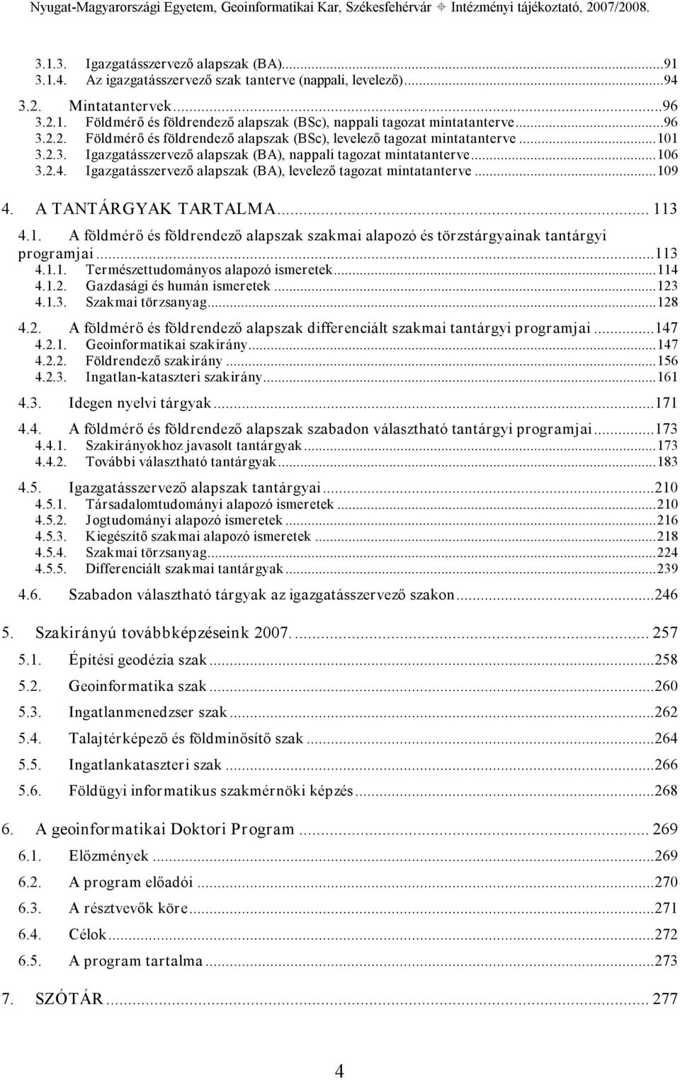 Igazgatásszervező alapszak (BA), levelező tagozat mintatanterve...109 4. A TANTÁRGYAK TARTALMA... 113 4.1. A földmérő és földrendező alapszak szakmai alapozó és törzstárgyainak tantárgyi programjai.