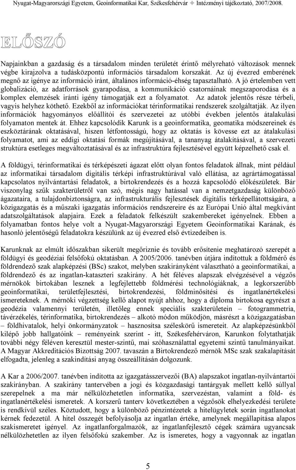 A jó értelemben vett globalizáció, az adatforrások gyarapodása, a kommunikáció csatornáinak megszaporodása és a komplex elemzések iránti igény támogatják ezt a folyamatot.