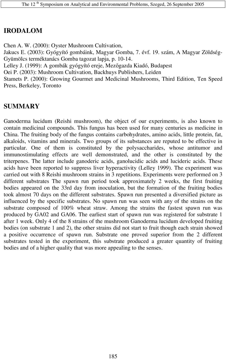 (2000): Growing Gourmet and Medicinal Mushrooms, Third Edition, Ten Speed Press, Berkeley, Toronto SUMMARY Ganoderma lucidum (Reishi mushroom), the object of our experiments, is also known to contain