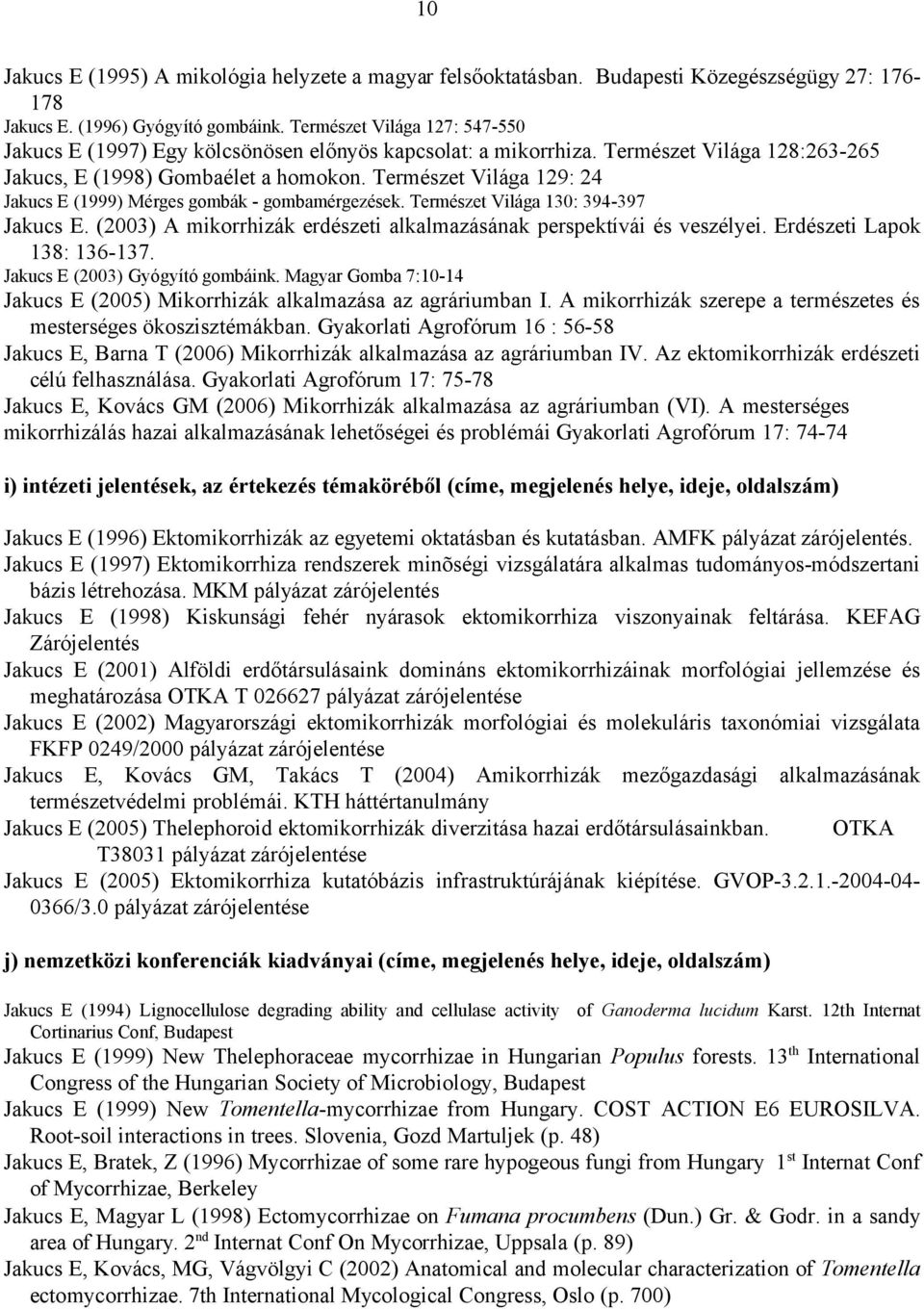 Természet Világa 129: 24 Jakucs E (1999) Mérges gombák - gombamérgezések. Természet Világa 130: 394-397 Jakucs E. (2003) A mikorrhizák erdészeti alkalmazásának perspektívái és veszélyei.