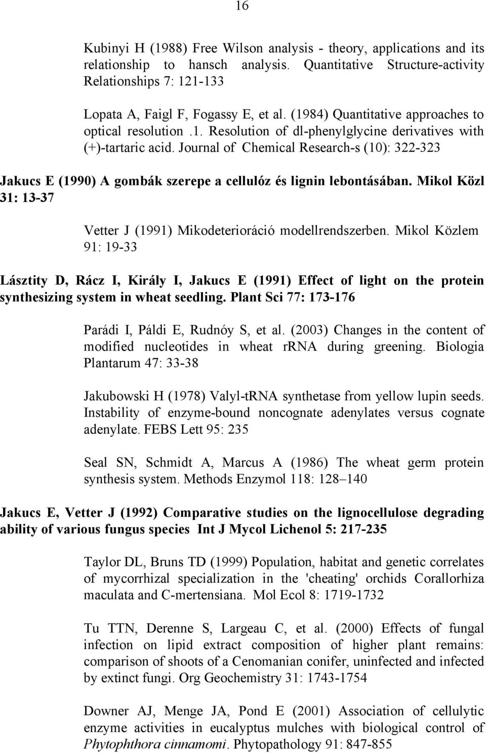 Journal of Chemical Research-s (10): 322-323 Jakucs E (1990) A gombák szerepe a cellulóz és lignin lebontásában. Mikol Közl 31: 13-37 Vetter J (1991) Mikodeterioráció modellrendszerben.