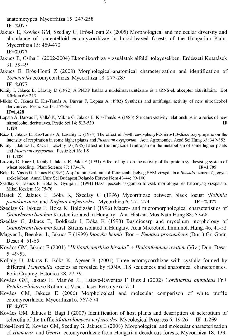 Hungarian Plain. Mycorrhiza 15: 459-470 IF=2,077 Jakucs E, Csiha I (2002-2004) Ektomikorrhiza vizsgálatok alföldi tölgyesekben.