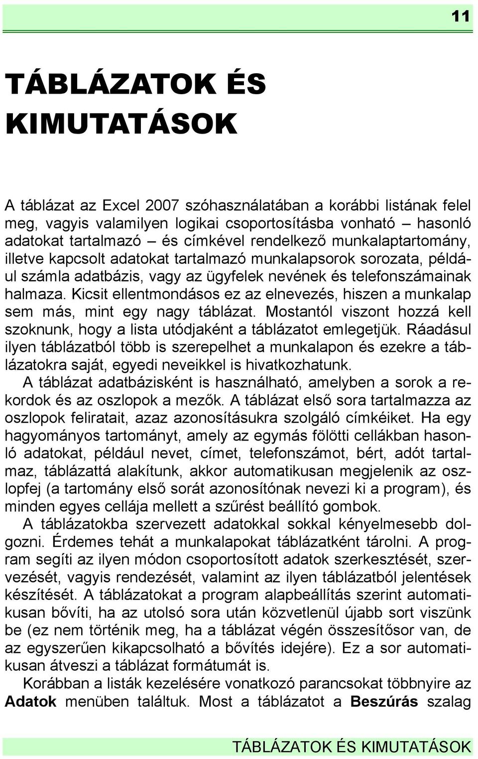 Kicsit ellentmondásos ez az elnevezés, hiszen a munkalap sem más, mint egy nagy táblázat. Mostantól viszont hozzá kell szoknunk, hogy a lista utódjaként a táblázatot emlegetjük.