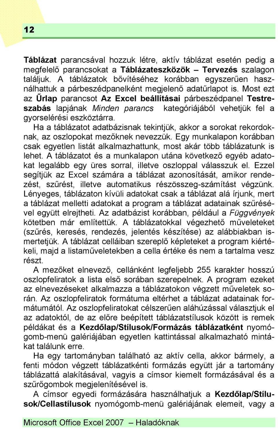 Most ezt az Űrlap parancsot Az Excel beállításai párbeszédpanel Testreszabás lapjának Minden parancs kategóriájából vehetjük fel a gyorselérési eszköztárra.