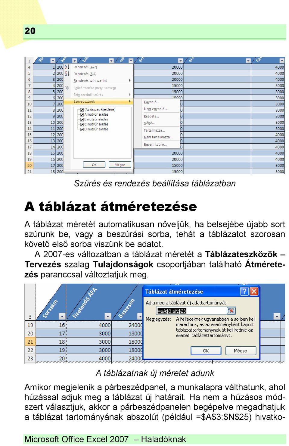 A 2007-es változatban a táblázat méretét a Táblázateszközök Tervezés szalag Tulajdonságok csoportjában található Átméretezés paranccsal változtatjuk meg.