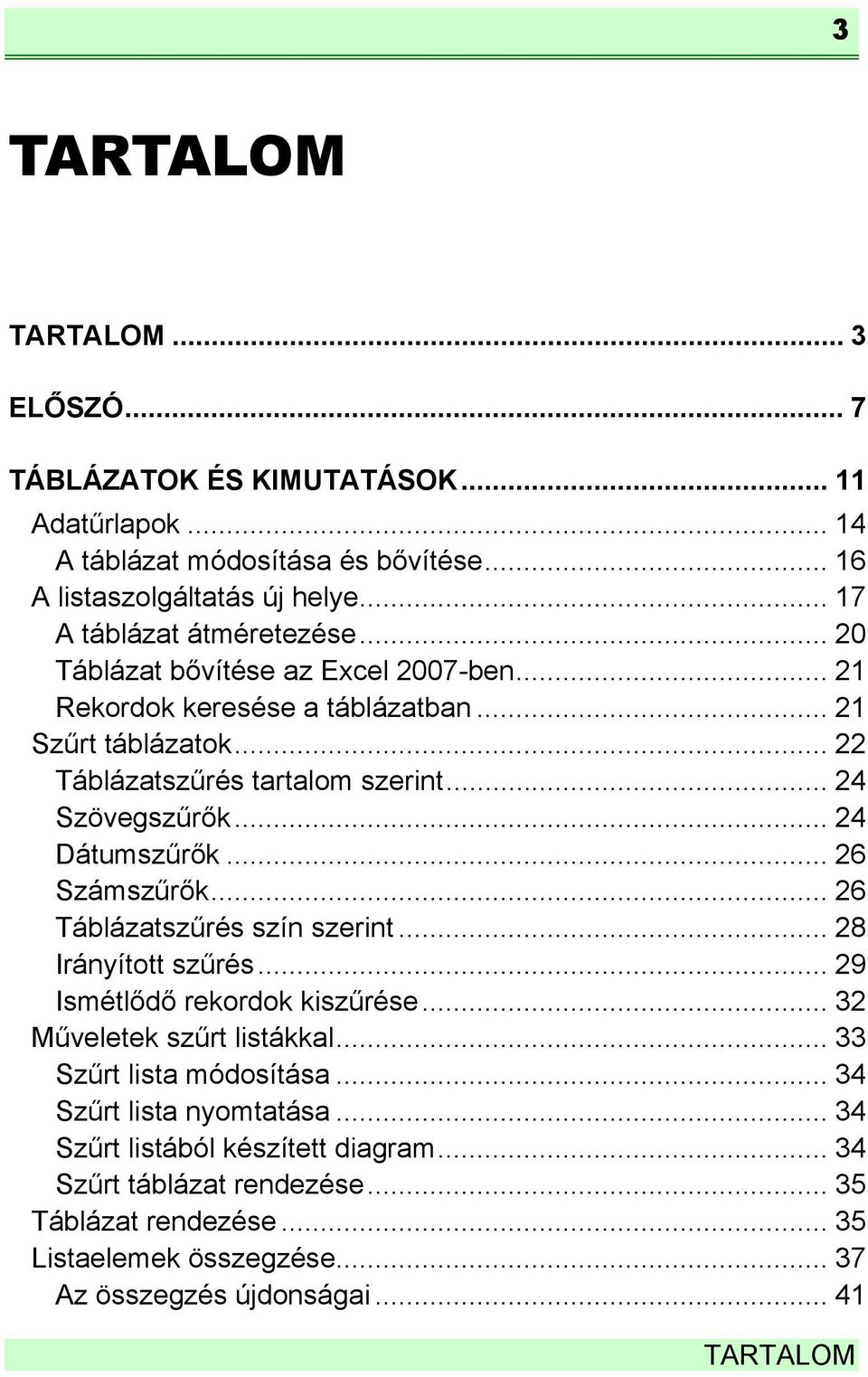 .. 24 Szövegszűrők... 24 Dátumszűrők... 26 Számszűrők... 26 Táblázatszűrés szín szerint... 28 Irányított szűrés... 29 Ismétlődő rekordok kiszűrése... 32 Műveletek szűrt listákkal.