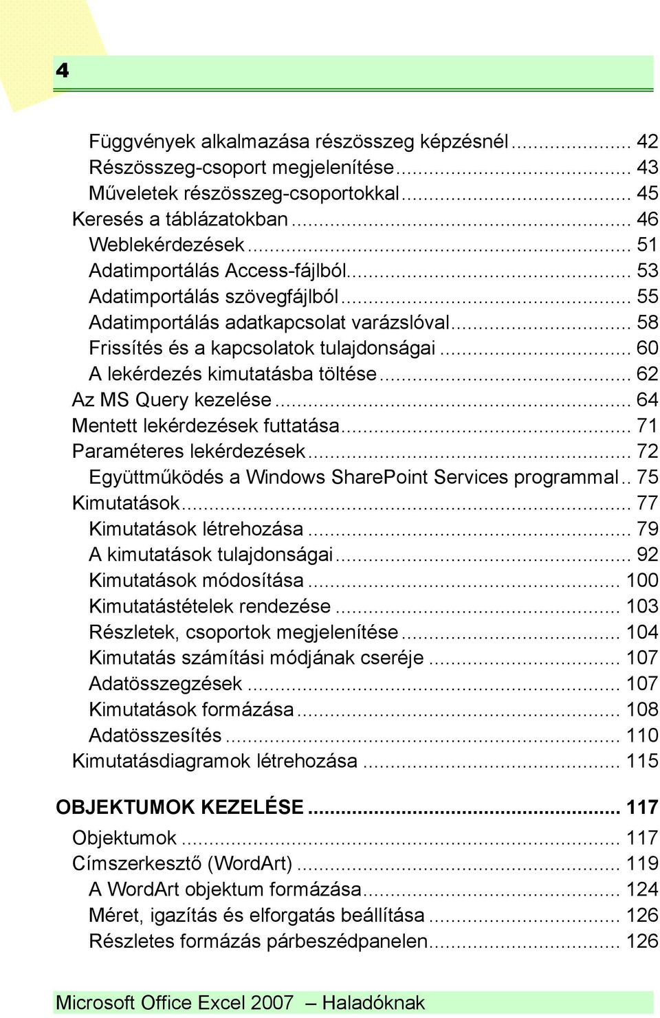 .. 60 A lekérdezés kimutatásba töltése... 62 Az MS Query kezelése... 64 Mentett lekérdezések futtatása... 71 Paraméteres lekérdezések... 72 Együttműködés a Windows SharePoint Services programmal.