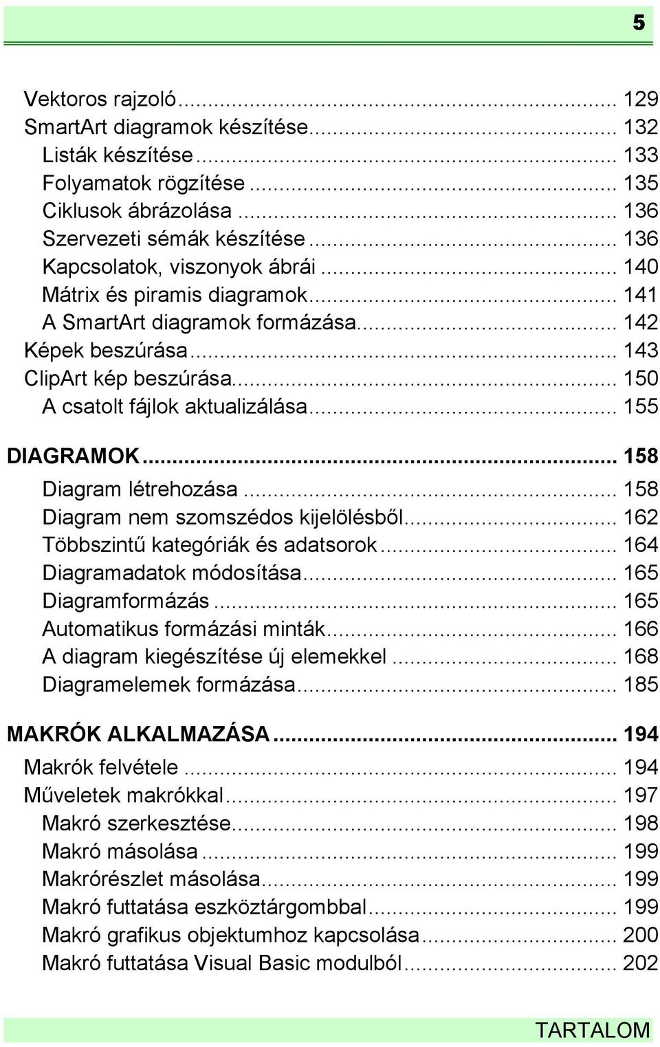 .. 155 DIAGRAMOK... 158 Diagram létrehozása... 158 Diagram nem szomszédos kijelölésből... 162 Többszintű kategóriák és adatsorok... 164 Diagramadatok módosítása... 165 Diagramformázás.