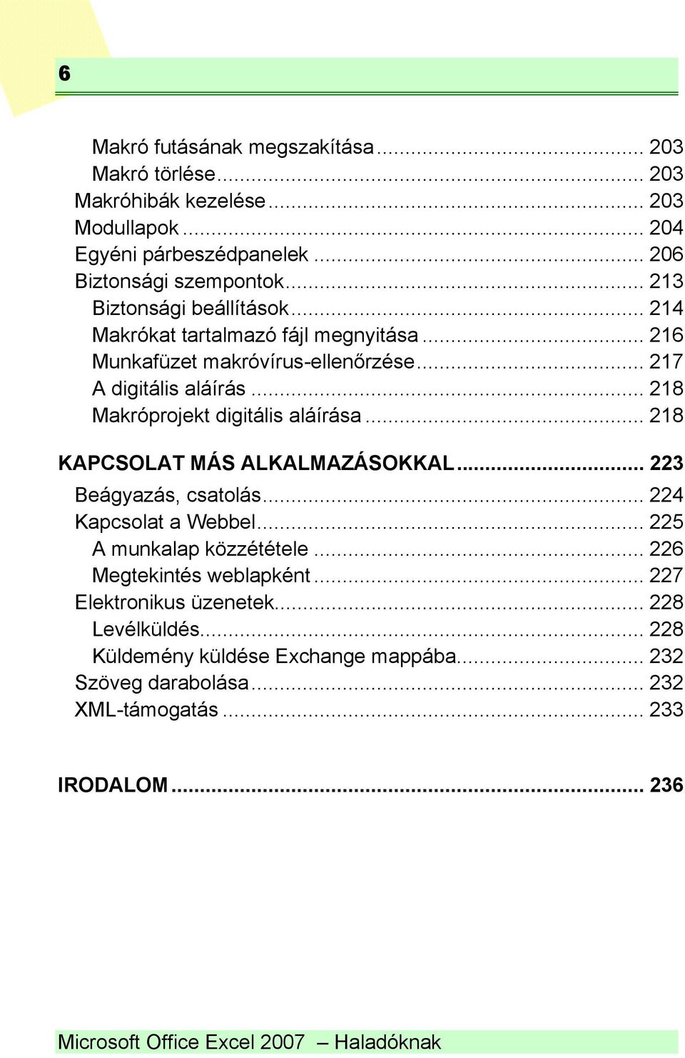 .. 218 Makróprojekt digitális aláírása... 218 KAPCSOLAT MÁS ALKALMAZÁSOKKAL... 223 Beágyazás, csatolás... 224 Kapcsolat a Webbel... 225 A munkalap közzététele.