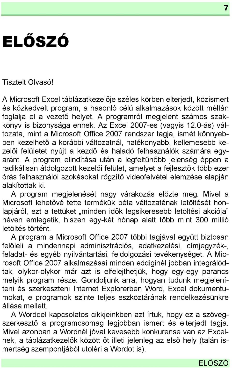 0-ás) változata, mint a Microsoft Office 2007 rendszer tagja, ismét könnyebben kezelhető a korábbi változatnál, hatékonyabb, kellemesebb kezelői felületet nyújt a kezdő és haladó felhasználók számára