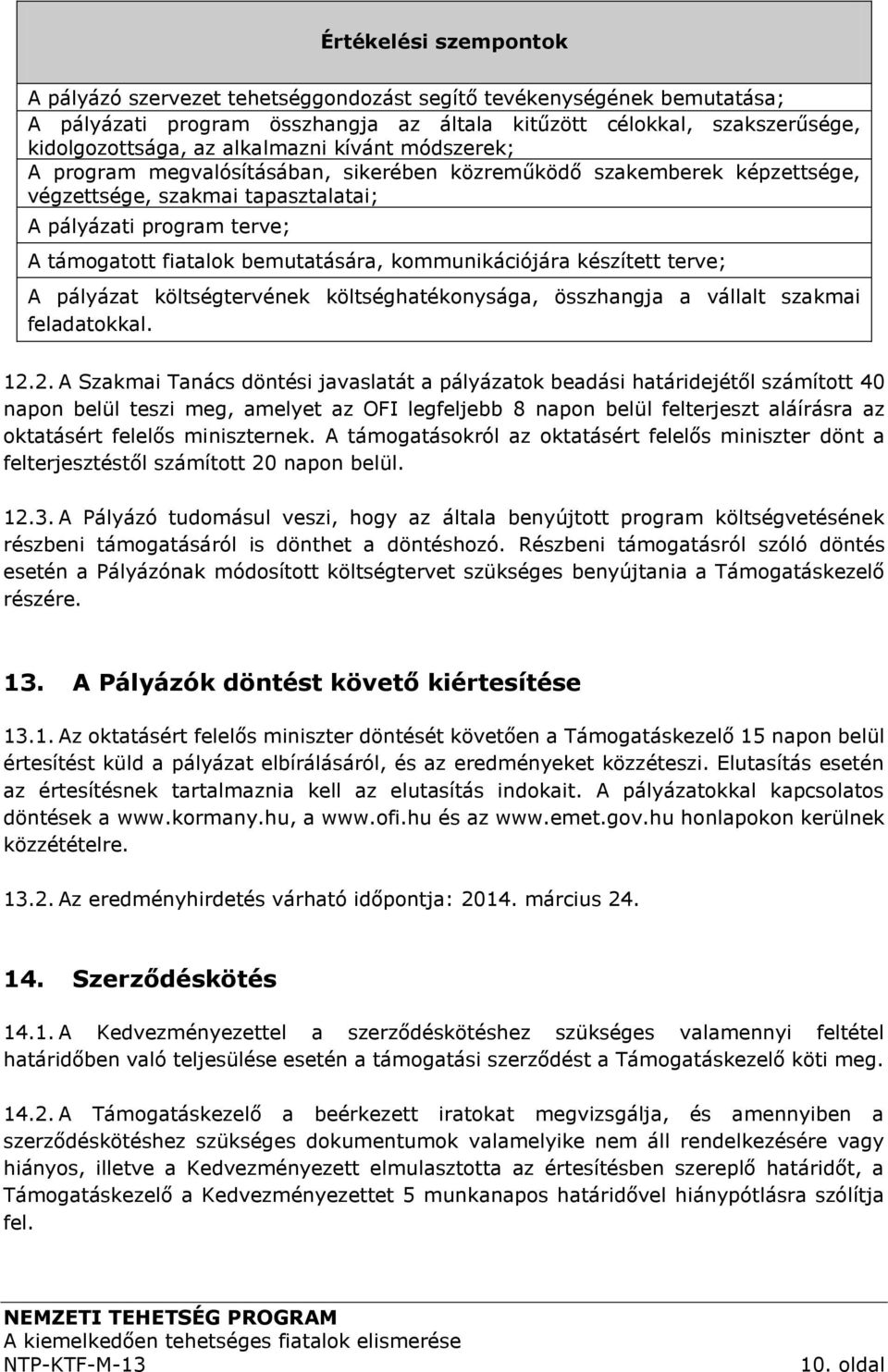 bemutatására, kommunikációjára készített terve; A pályázat költségtervének költséghatékonysága, összhangja a vállalt szakmai feladatokkal. 12.