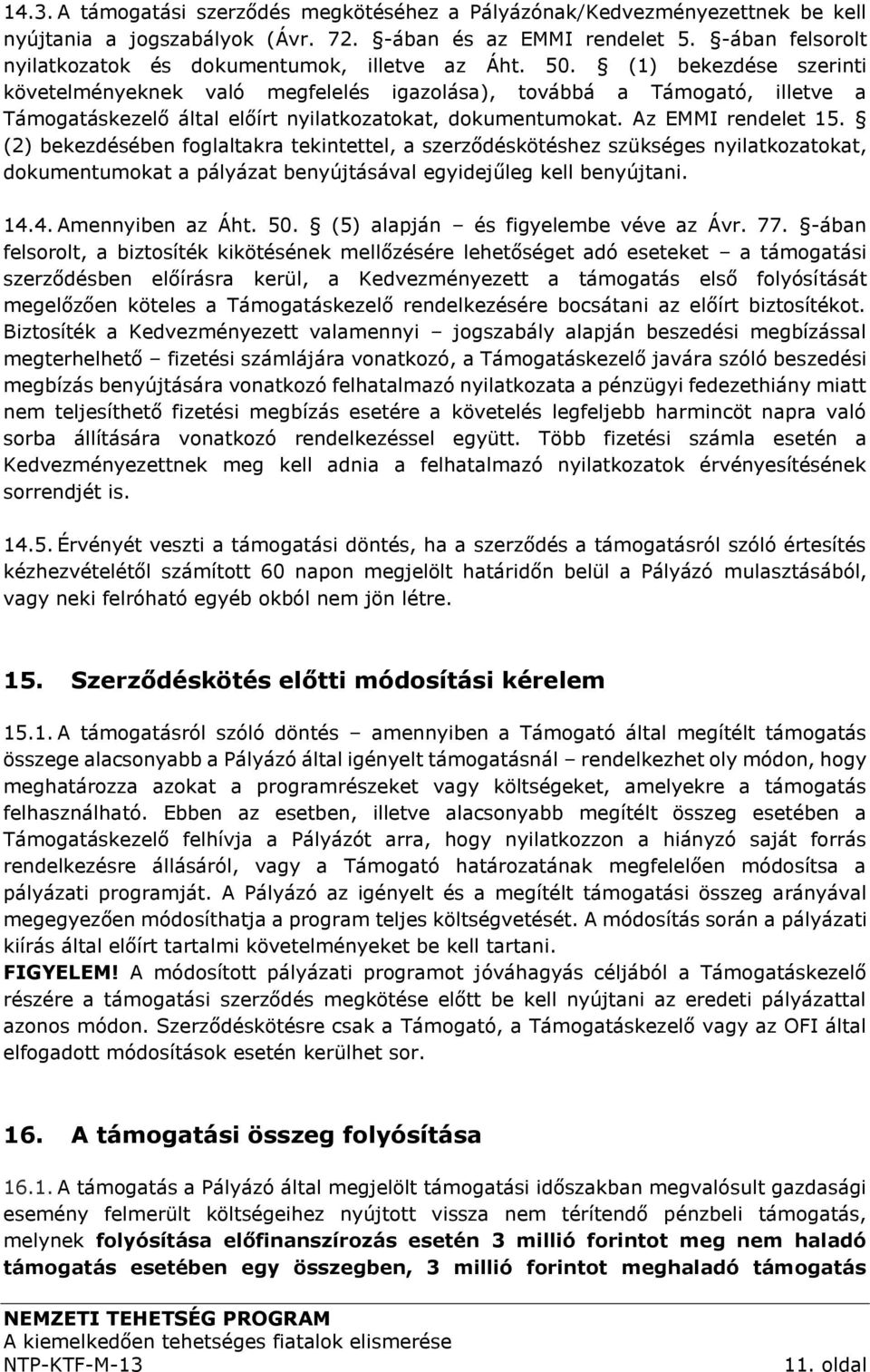 (1) bekezdése szerinti követelményeknek való megfelelés igazolása), továbbá a Támogató, illetve a Támogatáskezelő által előírt nyilatkozatokat, dokumentumokat. Az EMMI rendelet 15.