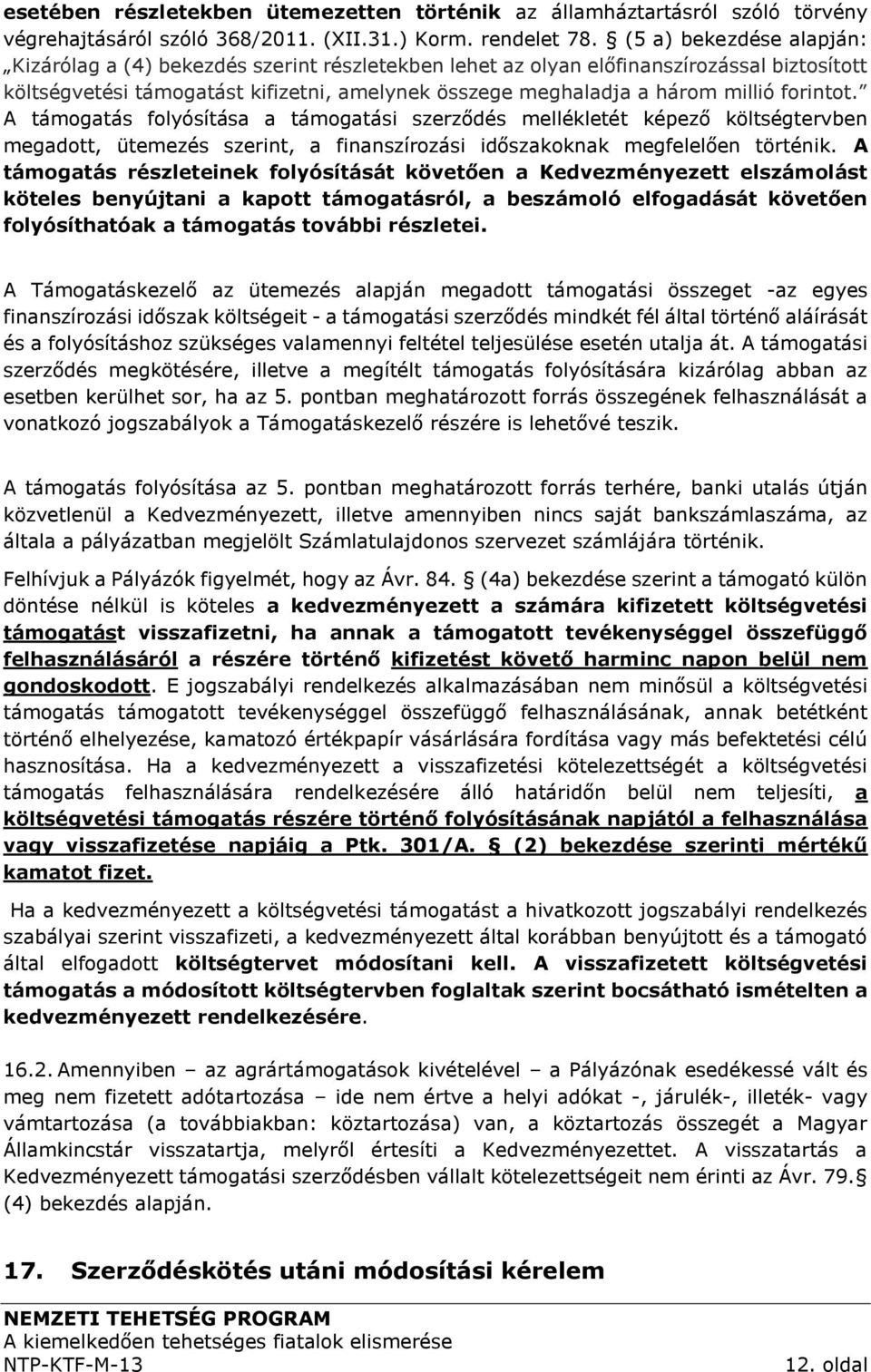 forintot. A támogatás folyósítása a támogatási szerződés mellékletét képező költségtervben megadott, ütemezés szerint, a finanszírozási időszakoknak megfelelően történik.