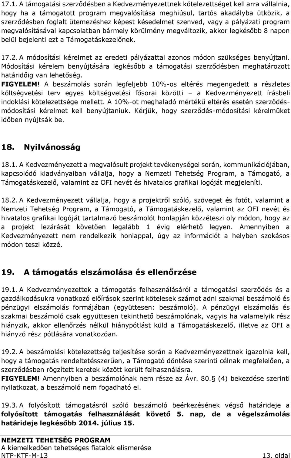 A módosítási kérelmet az eredeti pályázattal azonos módon szükséges benyújtani. Módosítási kérelem benyújtására legkésőbb a támogatási szerződésben meghatározott határidőig van lehetőség. FIGYELEM!