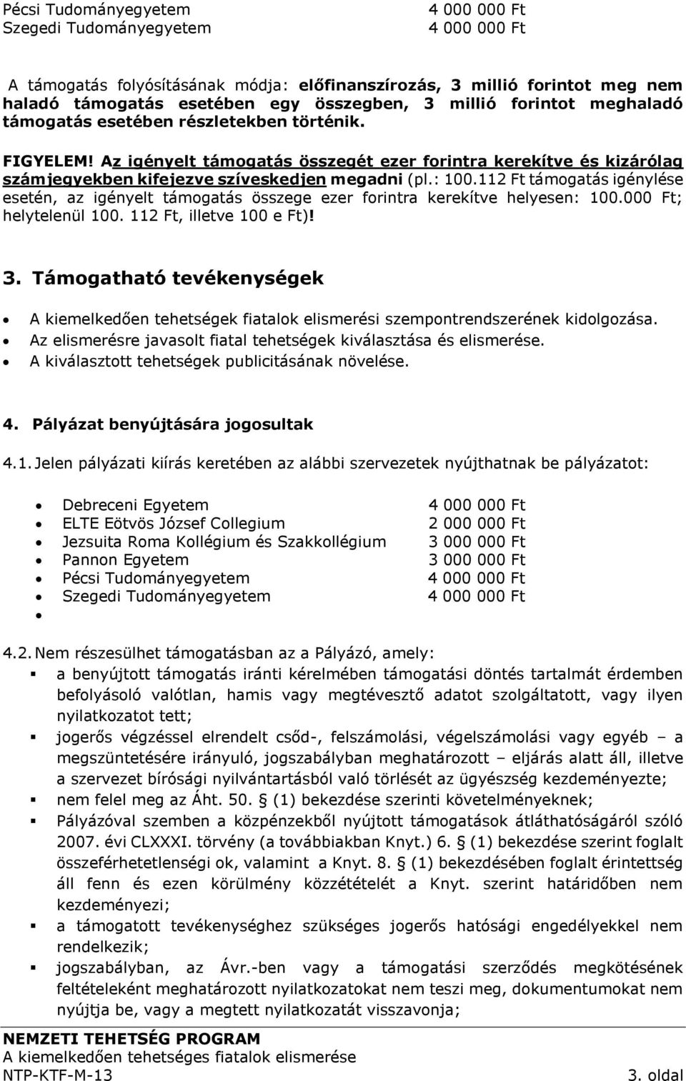 112 Ft támogatás igénylése esetén, az igényelt támogatás összege ezer forintra kerekítve helyesen: 100.000 Ft; helytelenül 100. 112 Ft, illetve 100 e Ft)! 3.