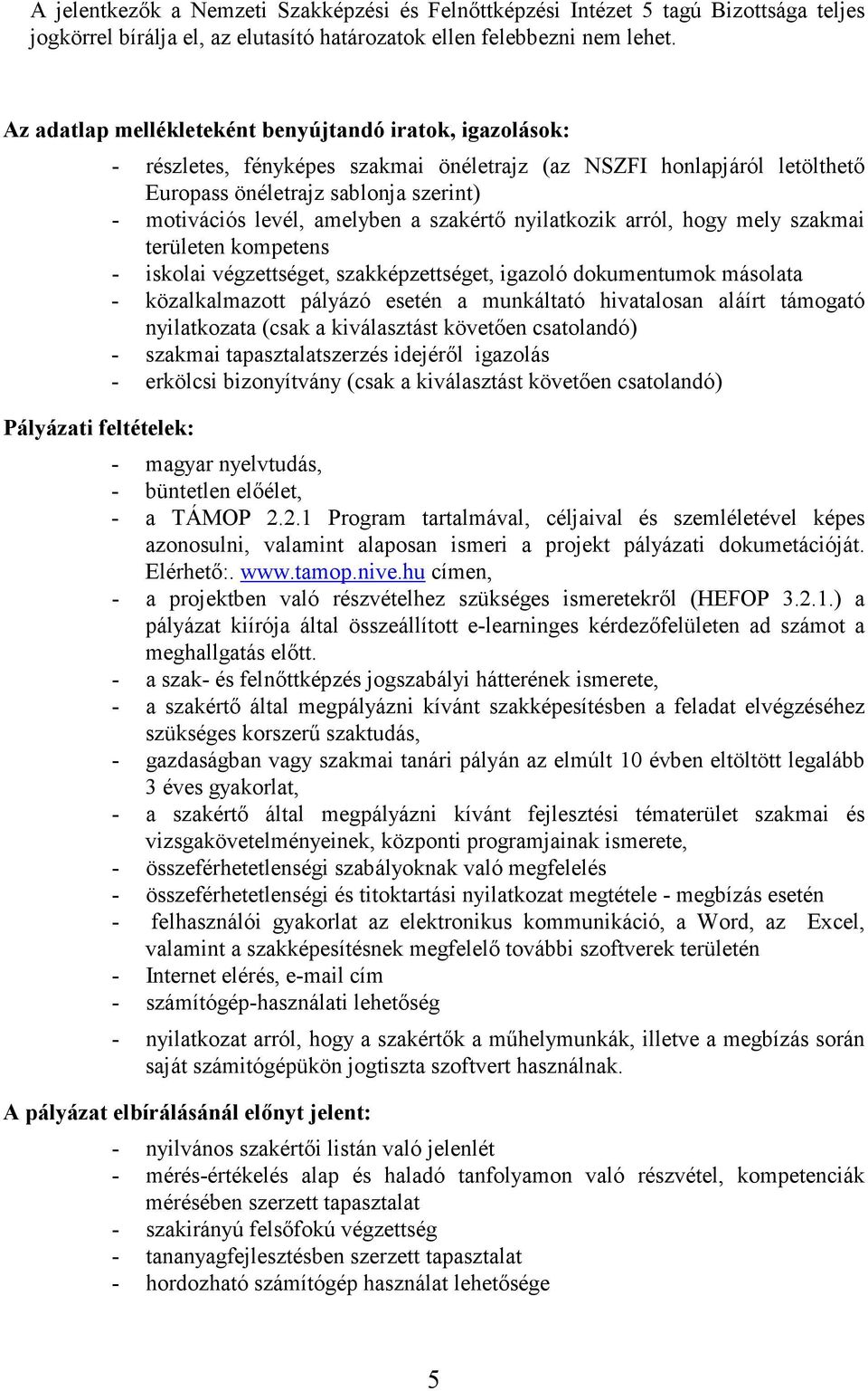 motivációs levél, amelyben a szakértı nyilatkozik arról, hogy mely szakmai területen kompetens - iskolai végzettséget, szakképzettséget, igazoló dokumentumok másolata - közalkalmazott pályázó esetén