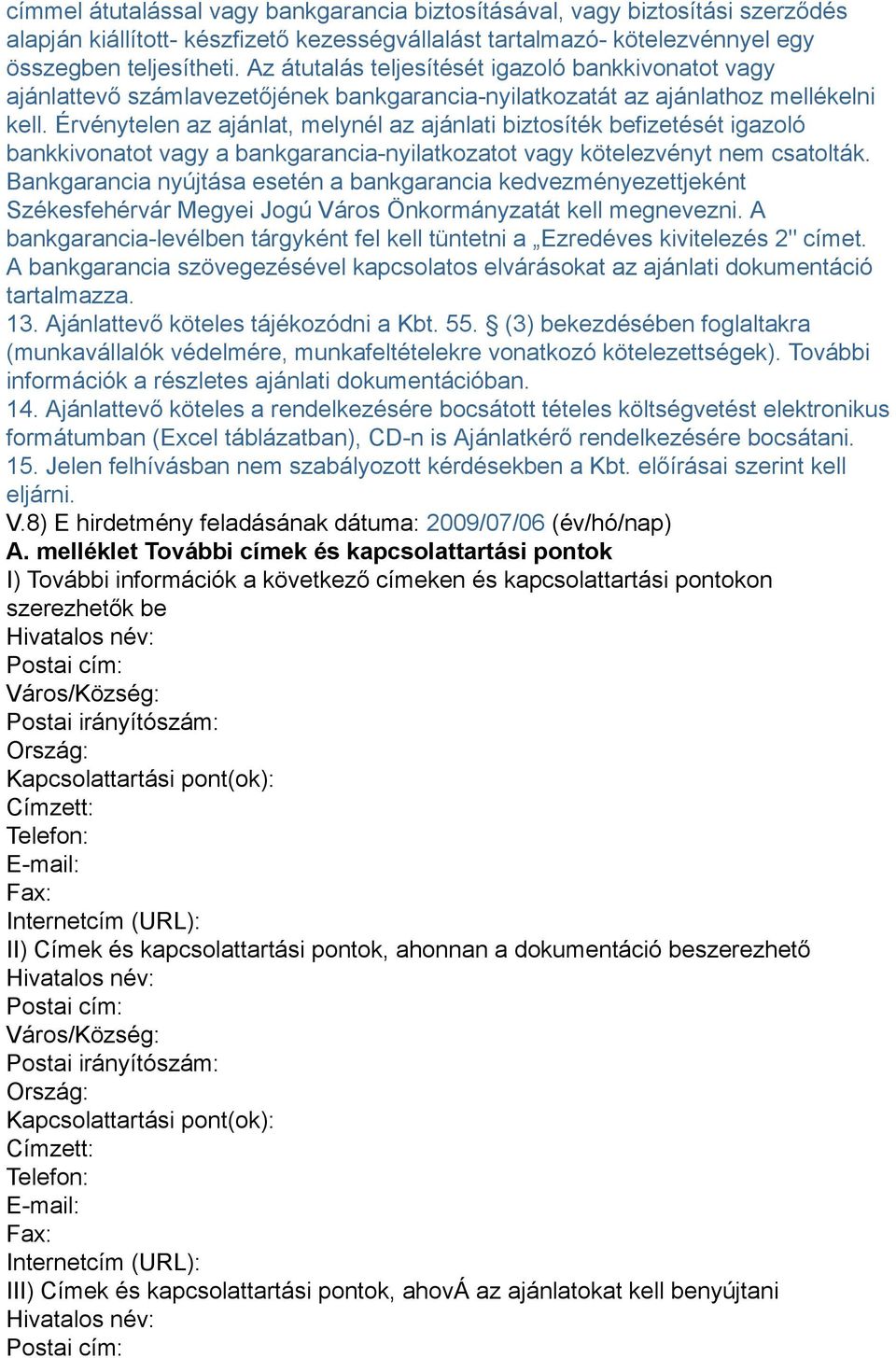 Érvénytelen az ajánlat, melynél az ajánlati biztosíték befizetését igazoló bankkivonatot vagy a bankgarancia-nyilatkozatot vagy kötelezvényt nem csatolták.