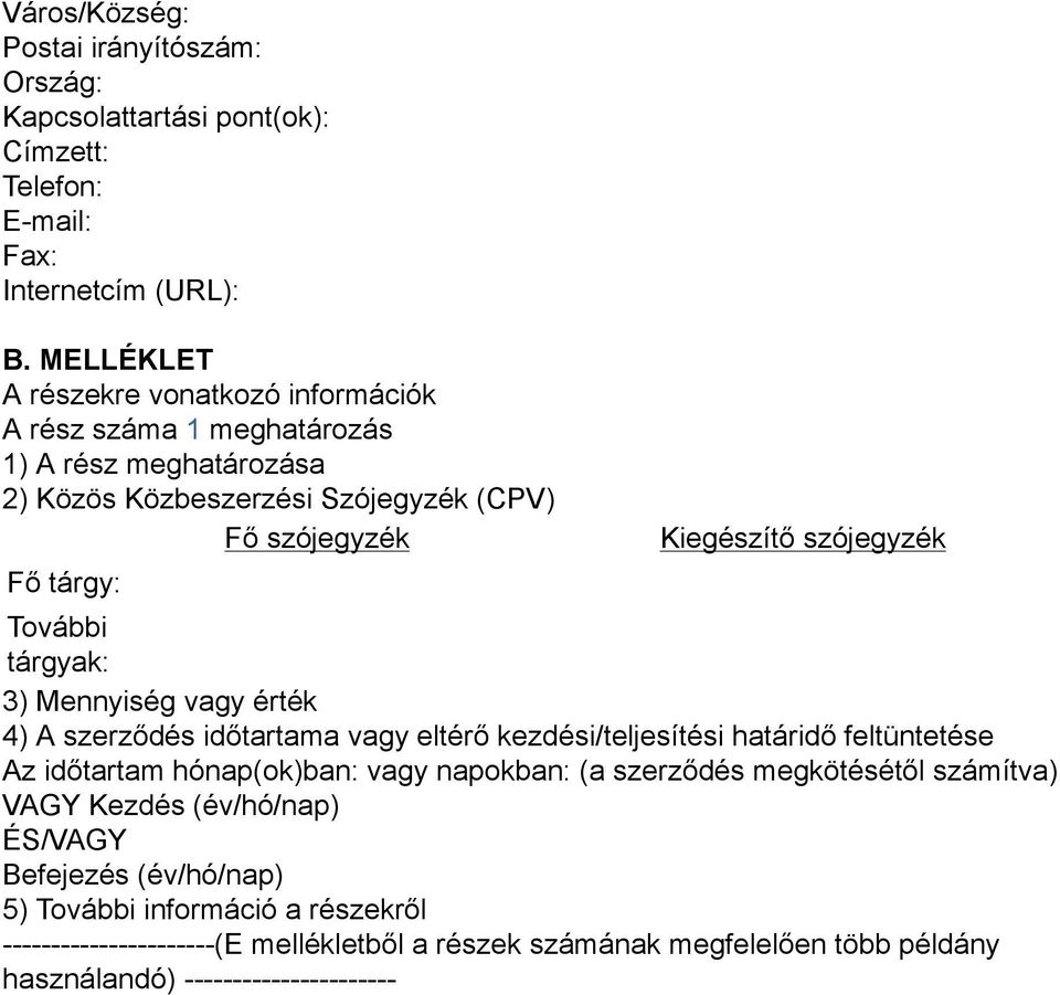 szójegyzék További tárgyak: 3) Mennyiség vagy érték 4) A szerződés időtartama vagy eltérő kezdési/teljesítési határidő feltüntetése Az időtartam hónap(ok)ban: vagy napokban: (a